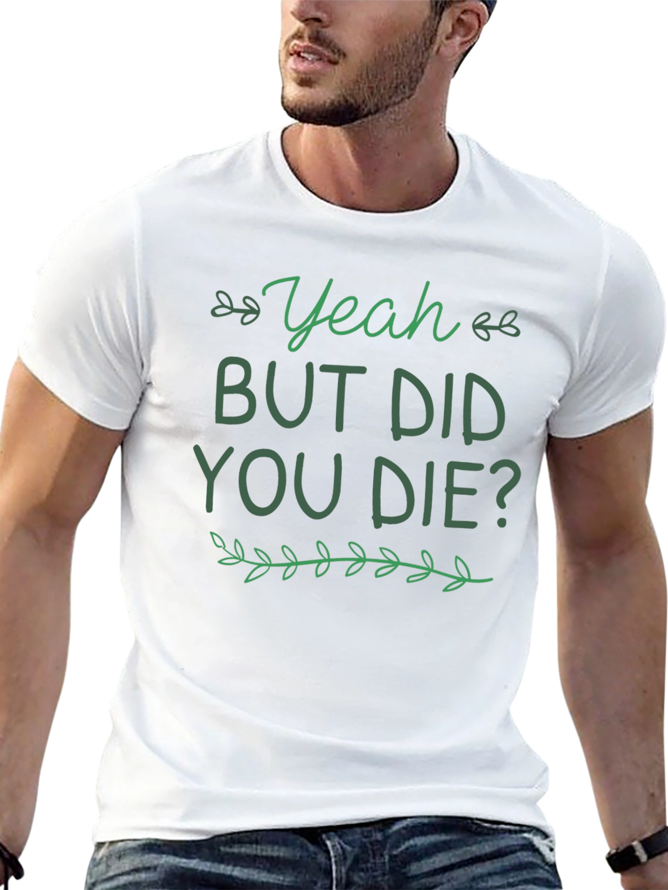 Yeah But Did You Die T-Shirt Funny Graphic Tee