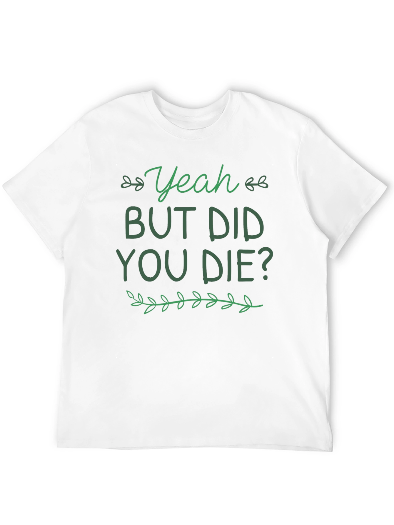Yeah But Did You Die T-Shirt Funny Graphic Tee