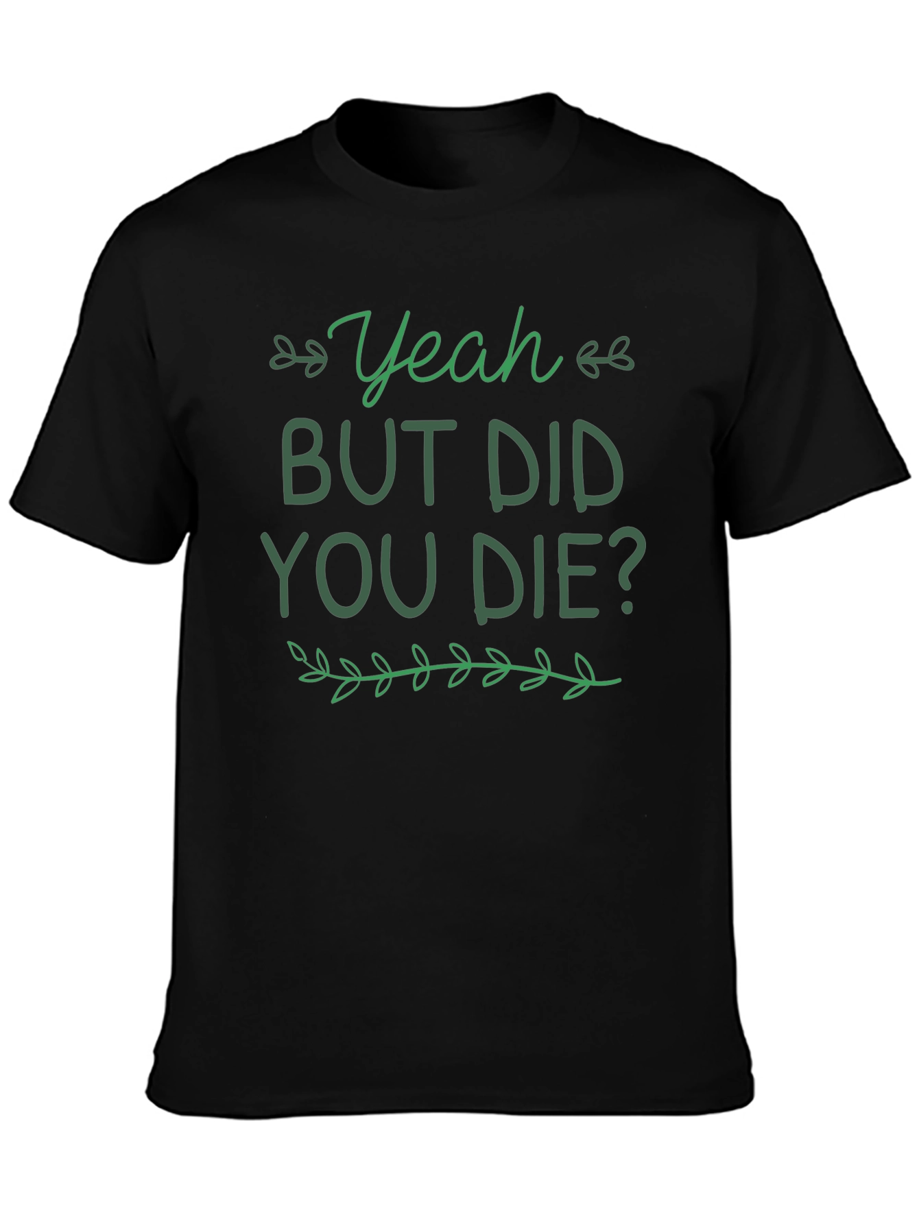 Yeah But Did You Die T-Shirt Funny Graphic Tee