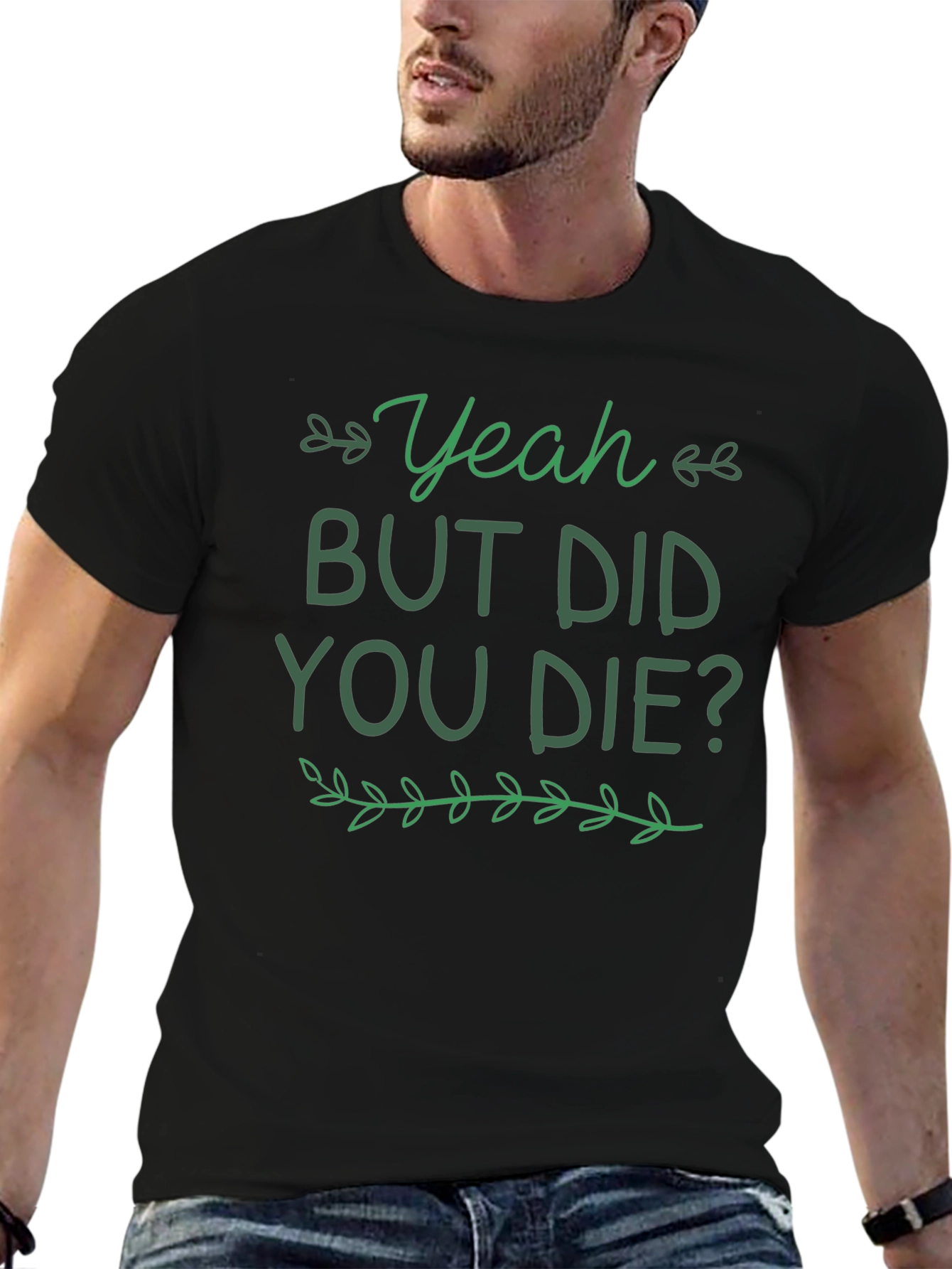 Yeah But Did You Die T-Shirt Funny Graphic Tee