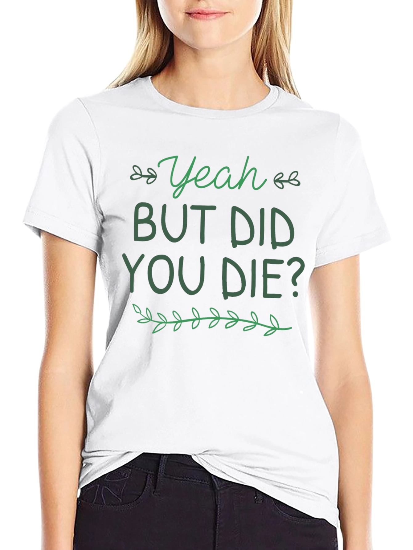 Yeah But Did You Die T-Shirt Funny Graphic Tee