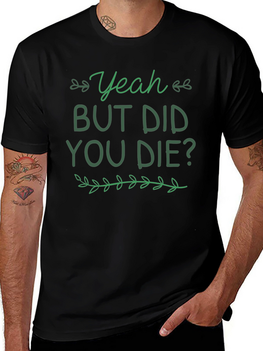 Yeah But Did You Die T-Shirt Funny Graphic Tee