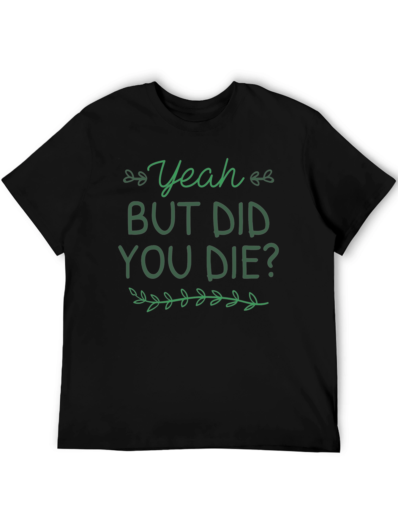 Yeah But Did You Die T-Shirt Funny Graphic Tee