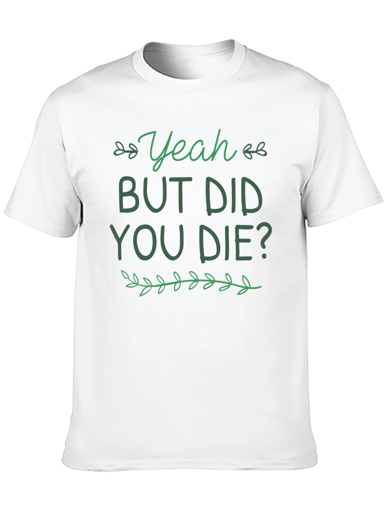 Yeah But Did You Die T-Shirt Funny Graphic Tee