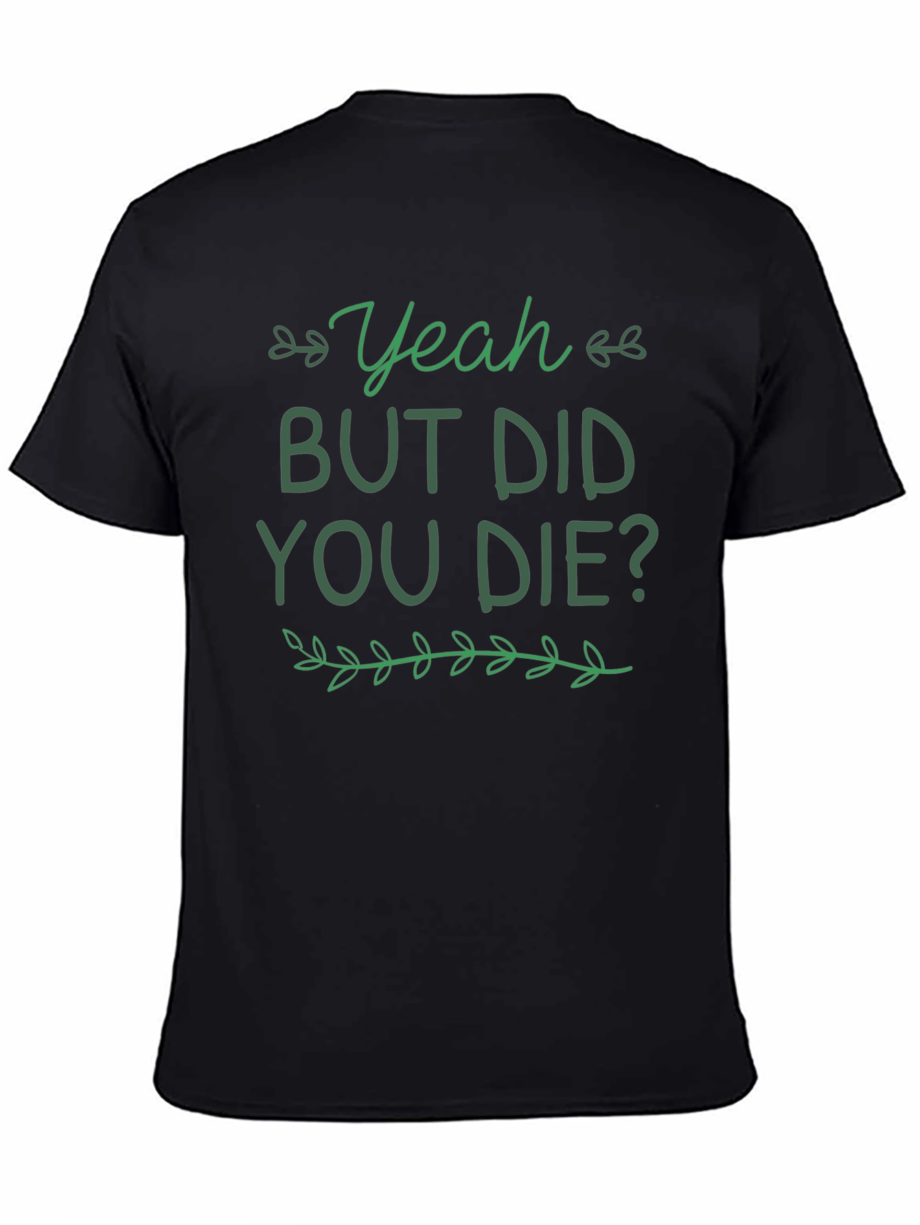 Yeah But Did You Die T-Shirt Funny Graphic Tee