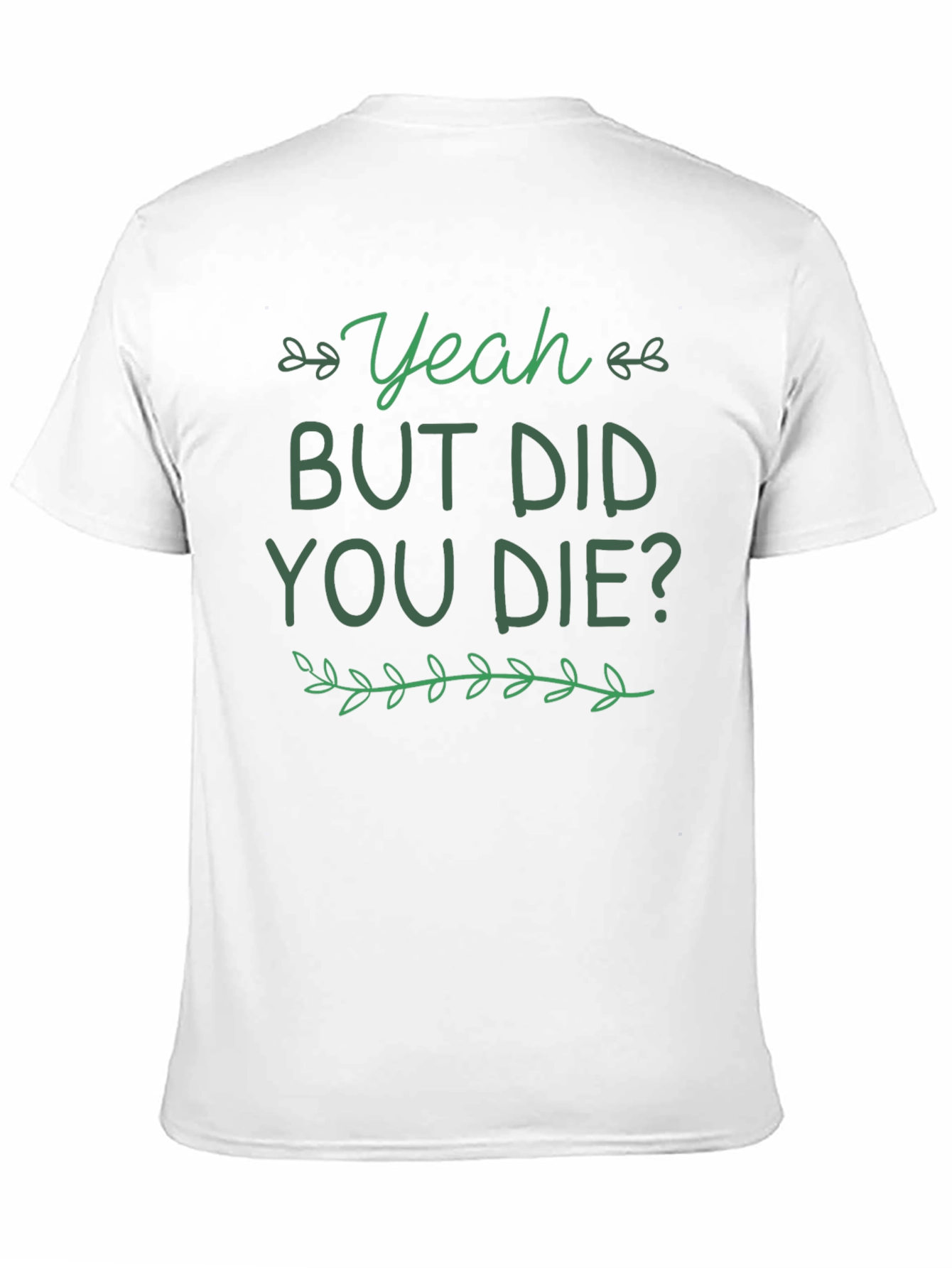 Yeah But Did You Die T-Shirt Funny Graphic Tee