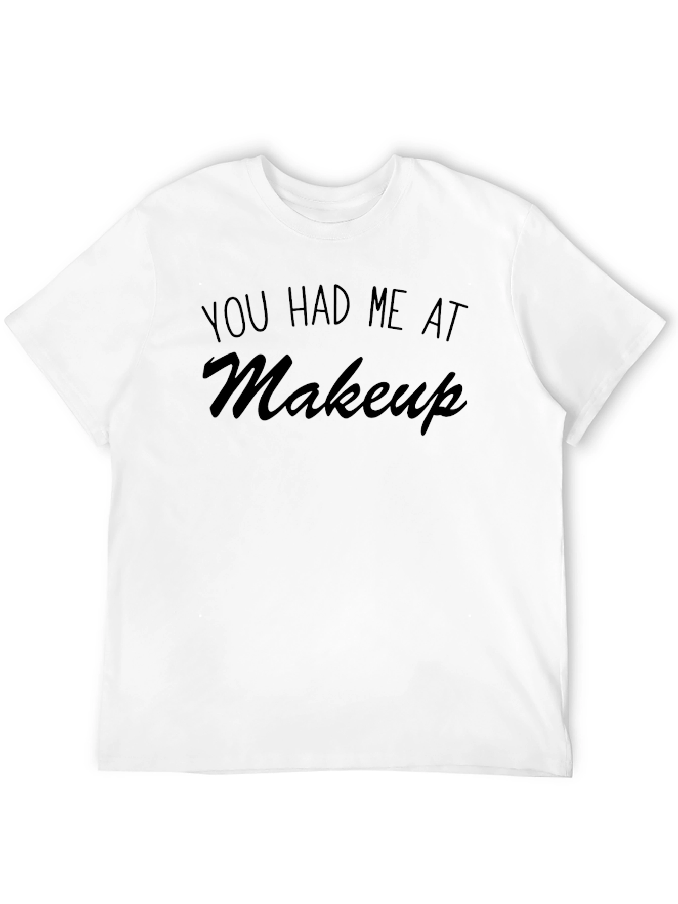 You Had Me At Makeup T-Shirt - Unisex