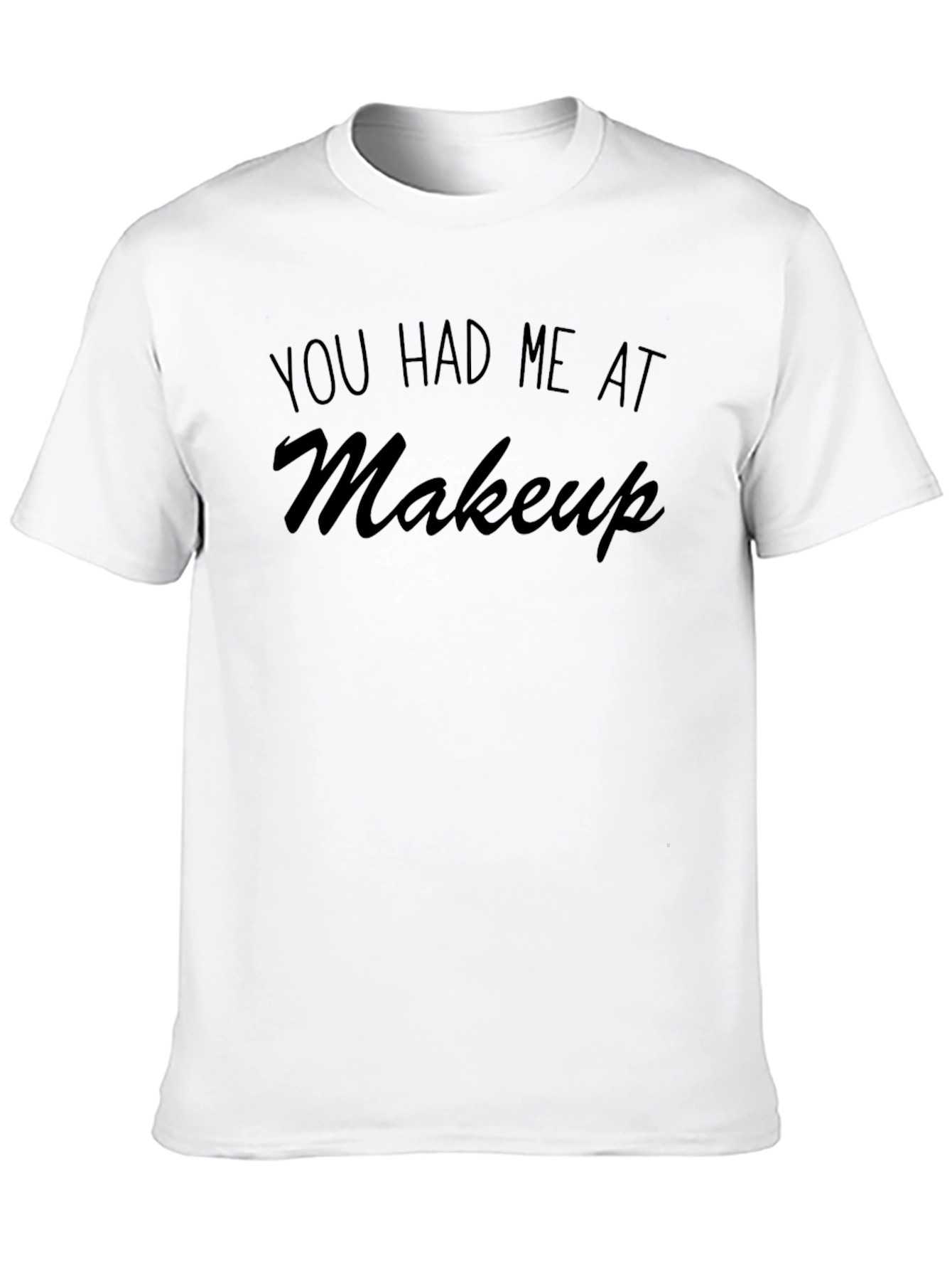 You Had Me At Makeup T-Shirt - Unisex