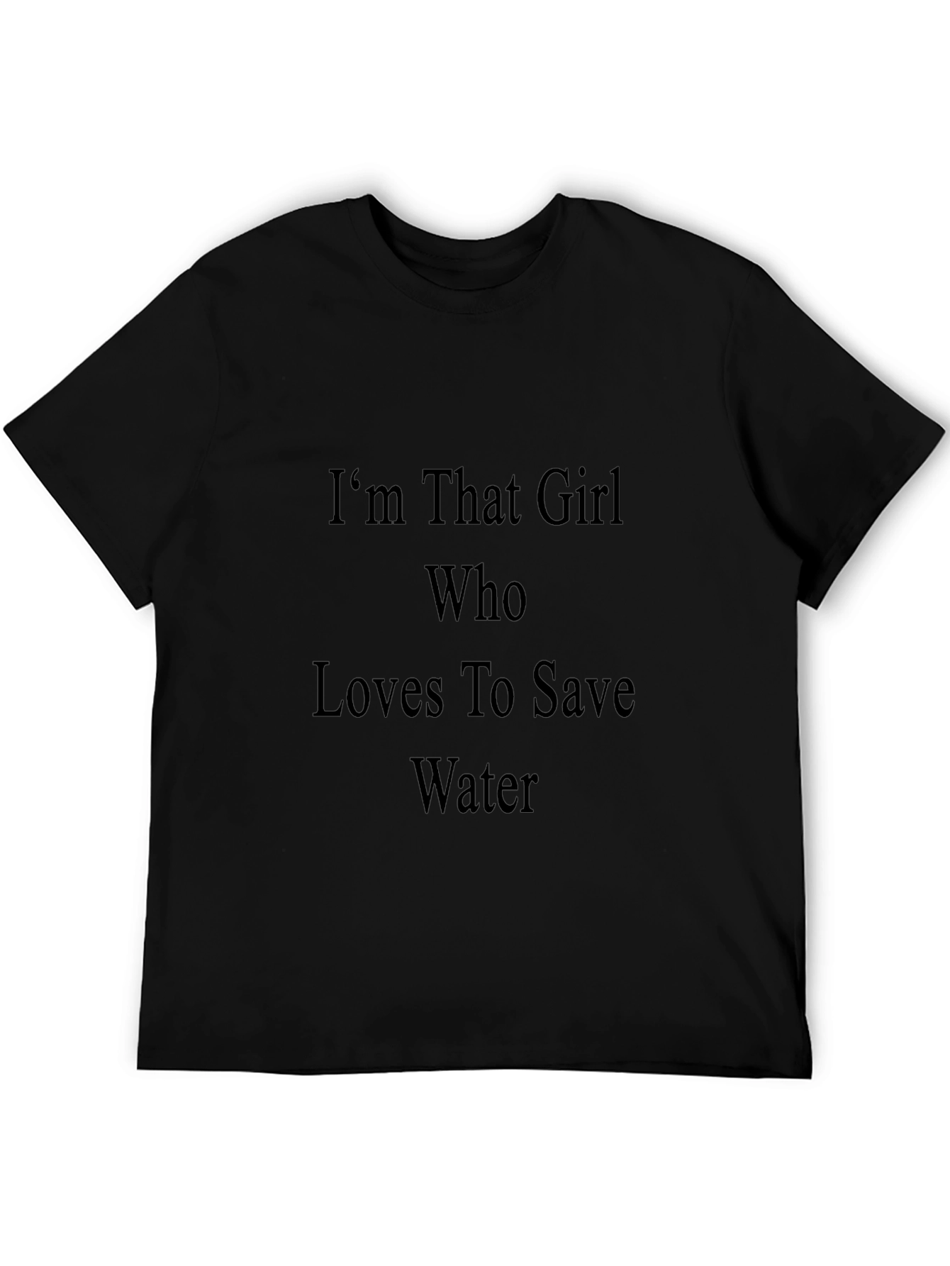 Im That Girl Who Loves To Save Water T-Shirt