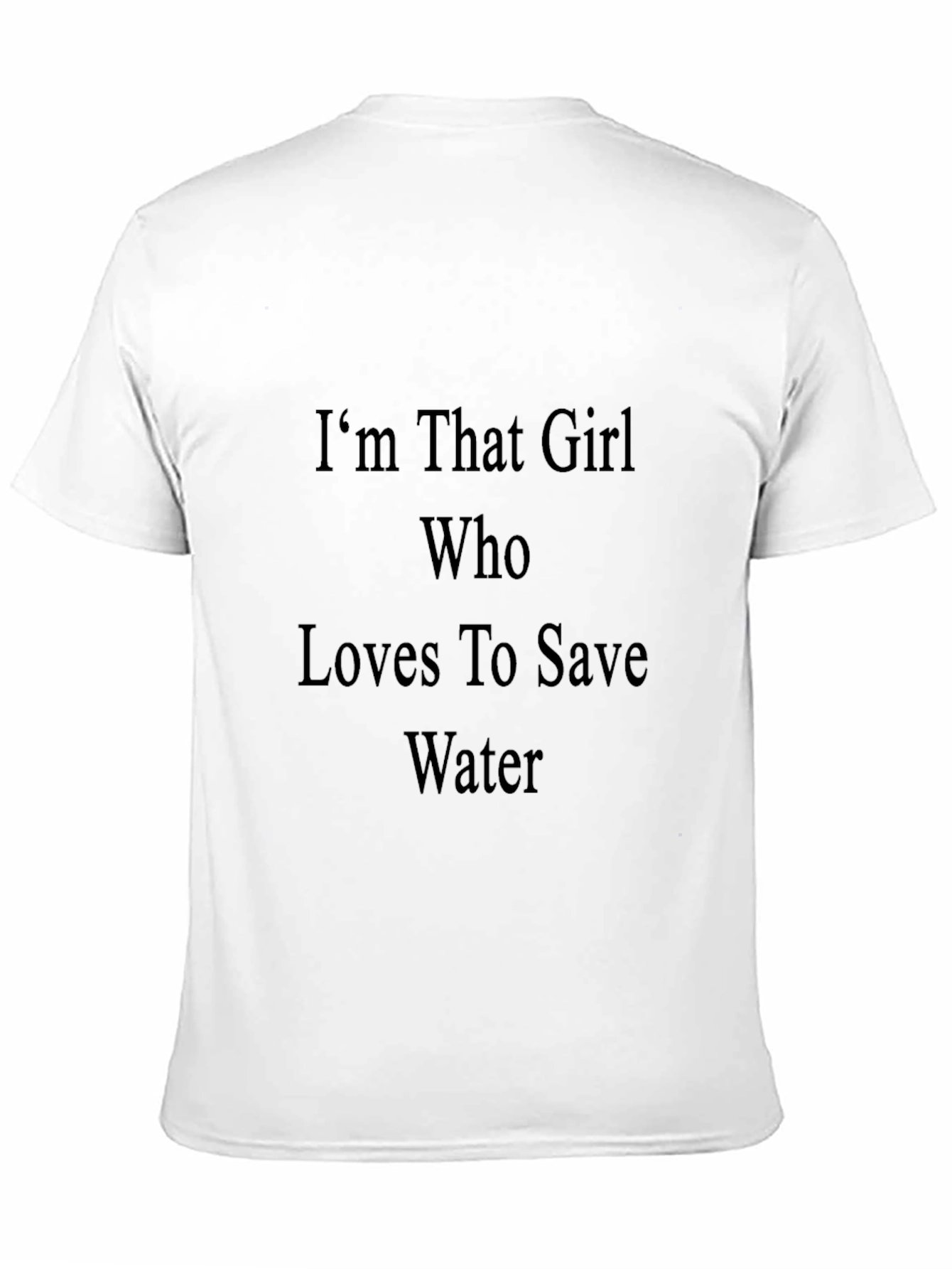Im That Girl Who Loves To Save Water T-Shirt