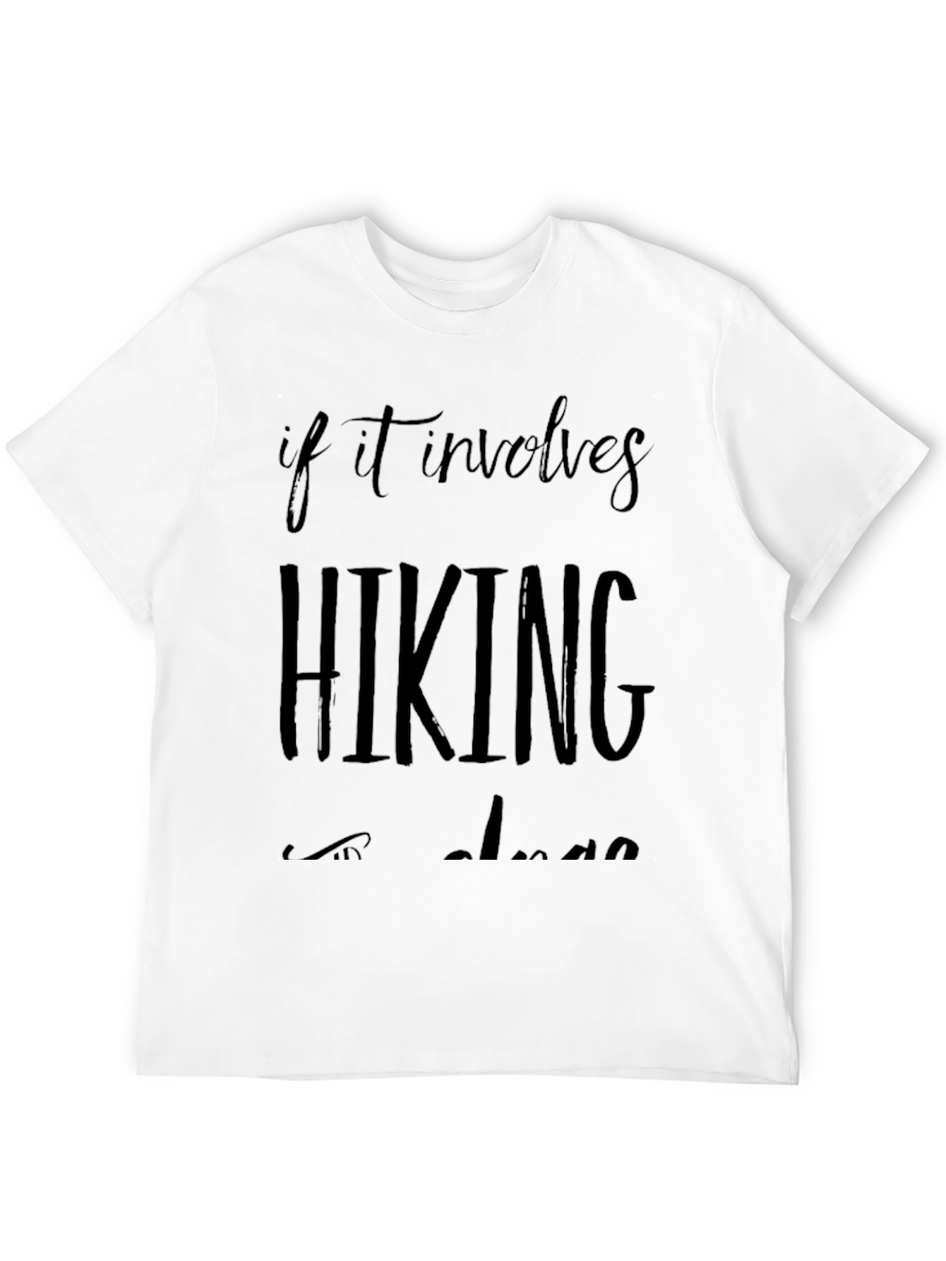 Hiking T-Shirt: If It Involves Hiking Im In