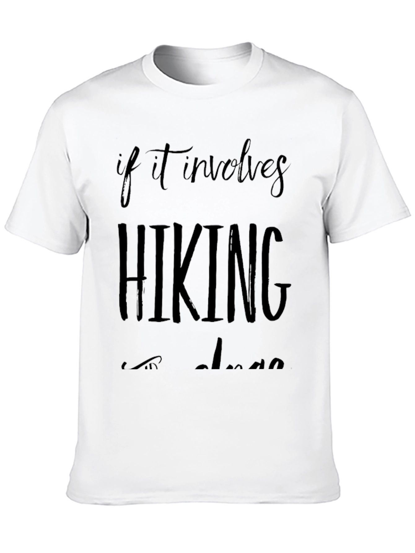 Hiking T-Shirt: If It Involves Hiking Im In