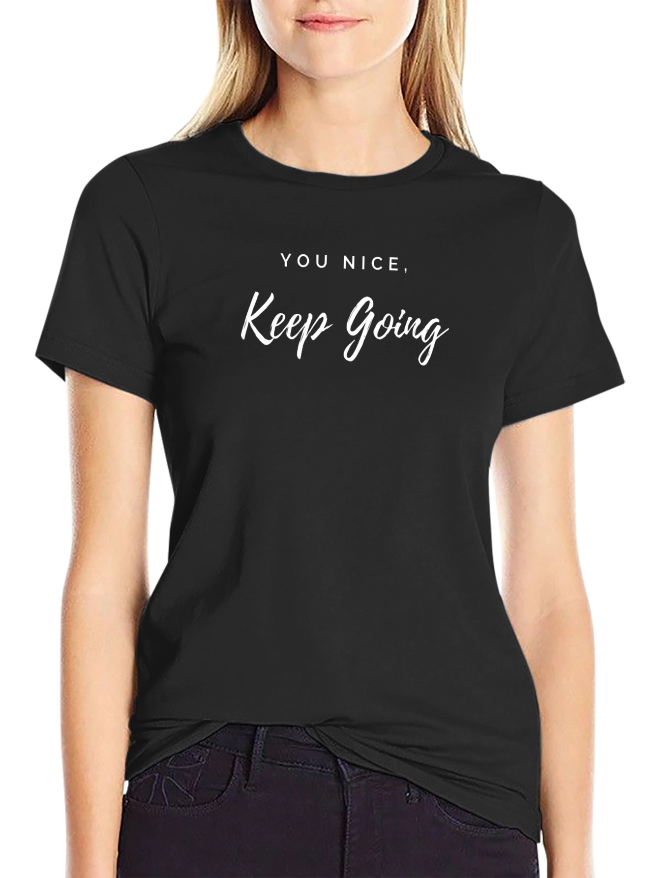 You Nice Keep Going Graphic Tee