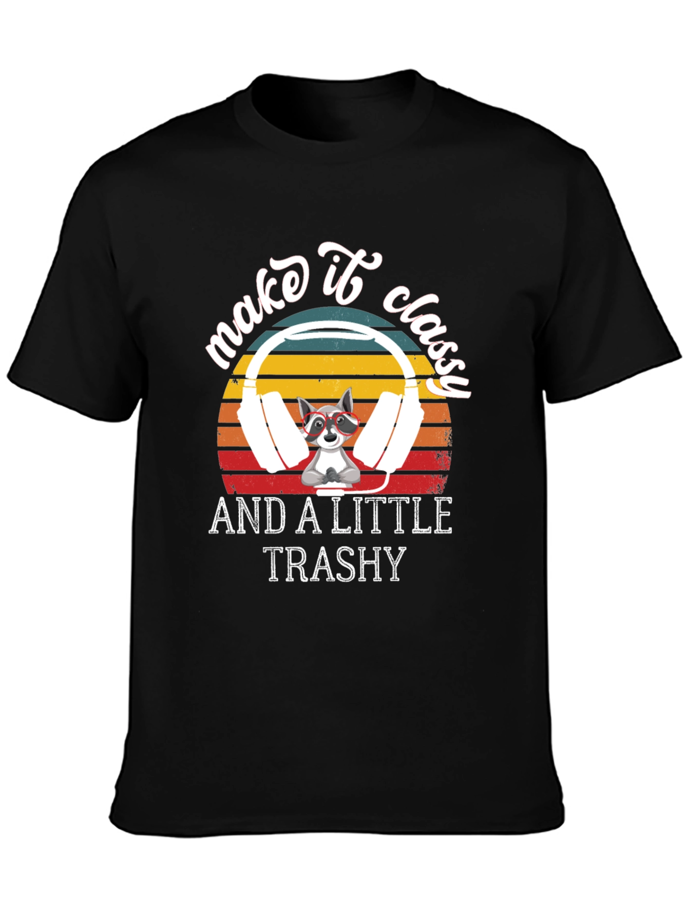 Make it Classy and A Little Trashy T-Shirt