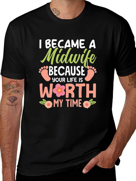 Midwife T-Shirt: I Became a Midwife Because Your Life is Worth My Time