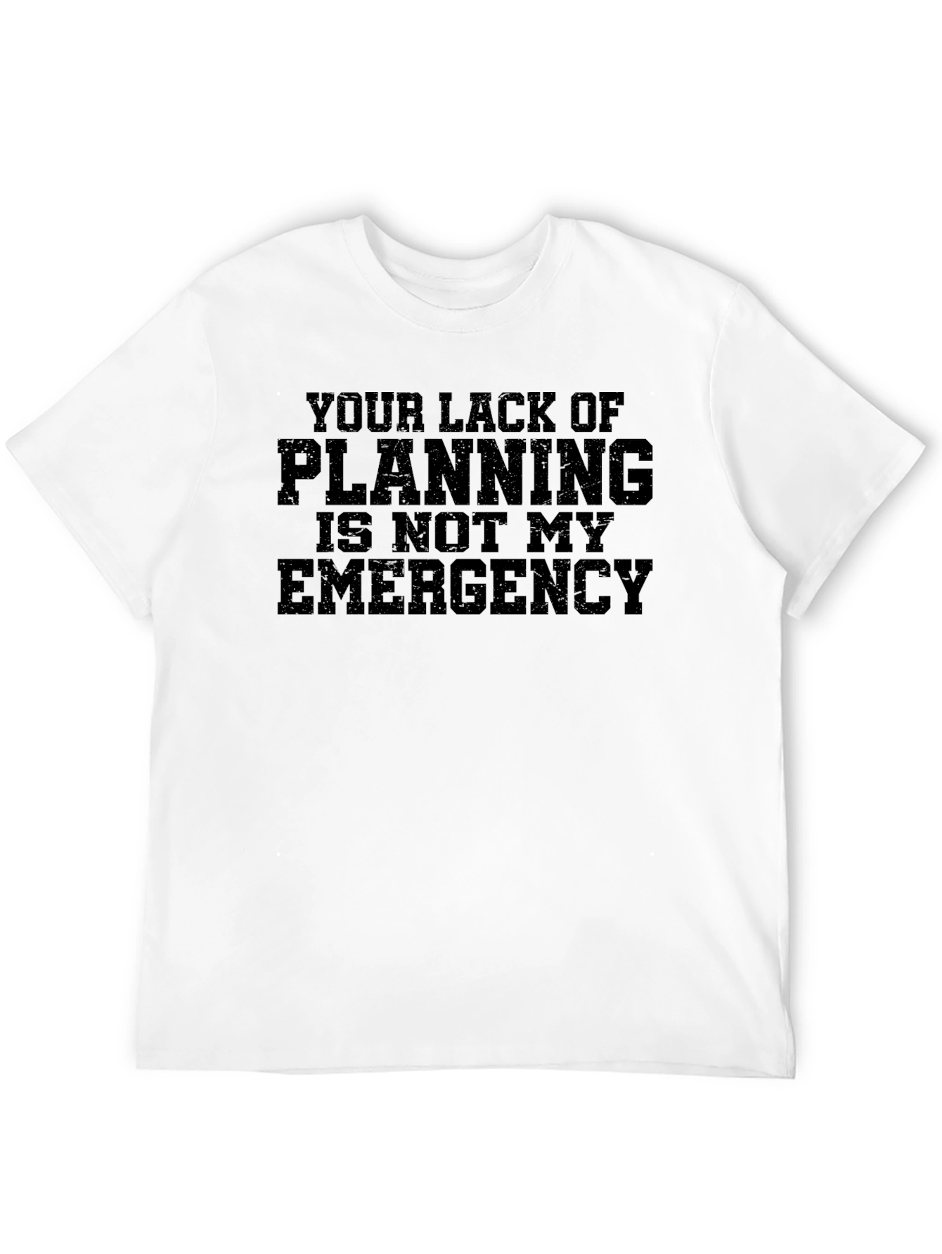 Your Lack of Planning T-Shirt - Funny Slogan Tee