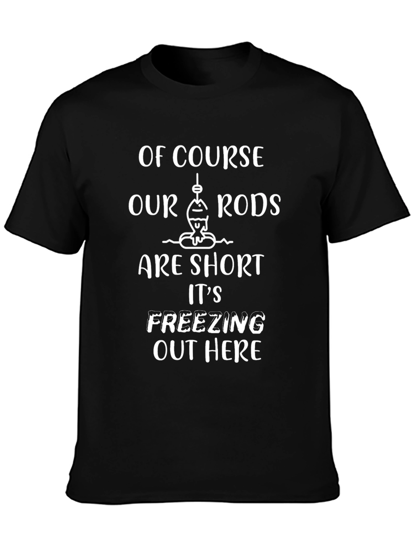 Funny Fishing T-Shirt - Short Rods Freezing!