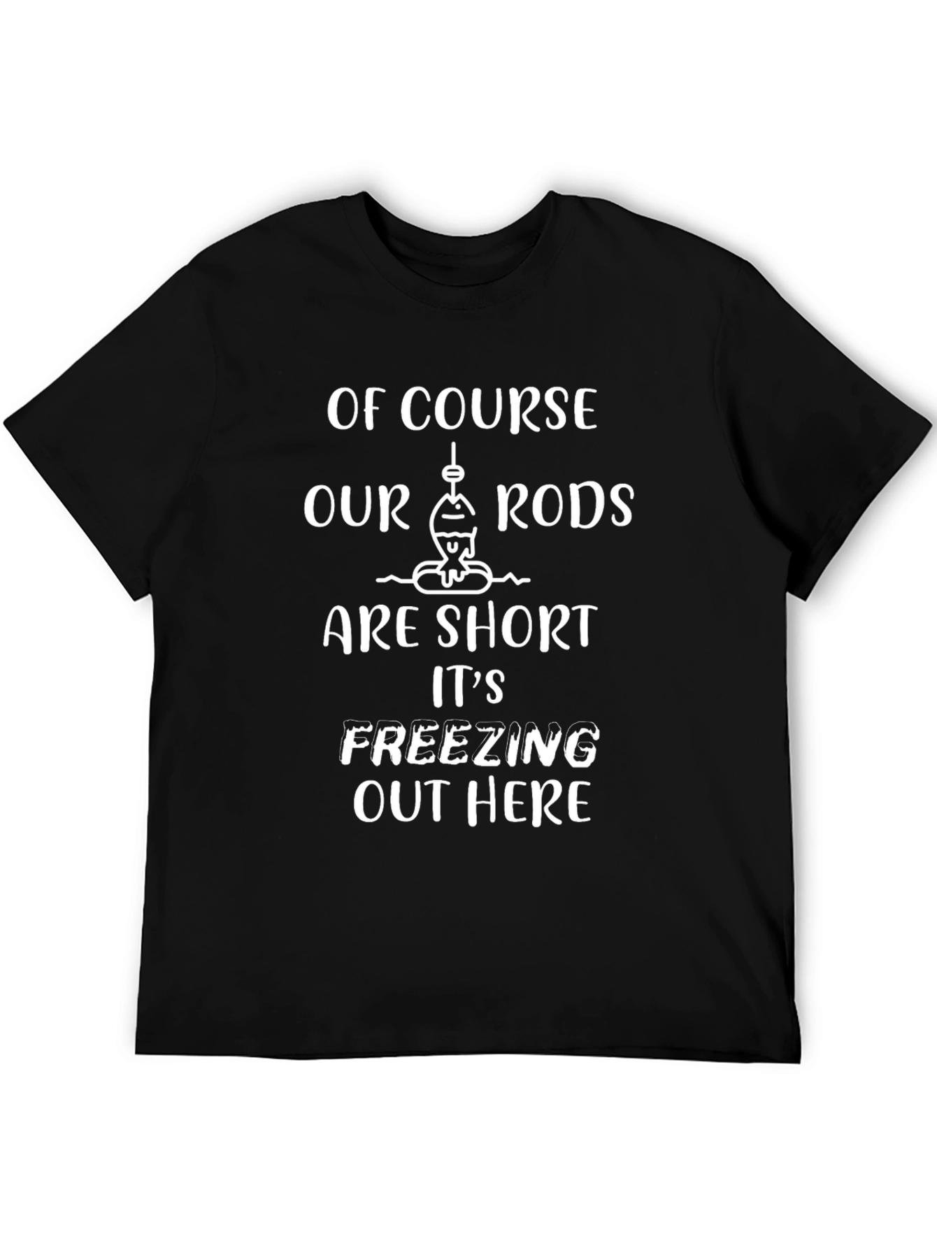 Funny Fishing T-Shirt - Short Rods Freezing!