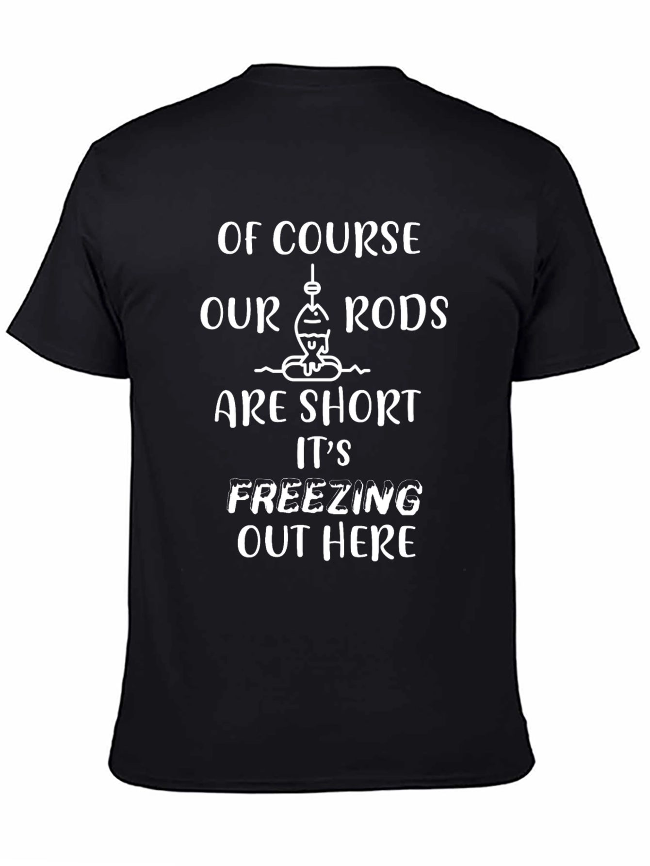 Funny Fishing T-Shirt - Short Rods Freezing!