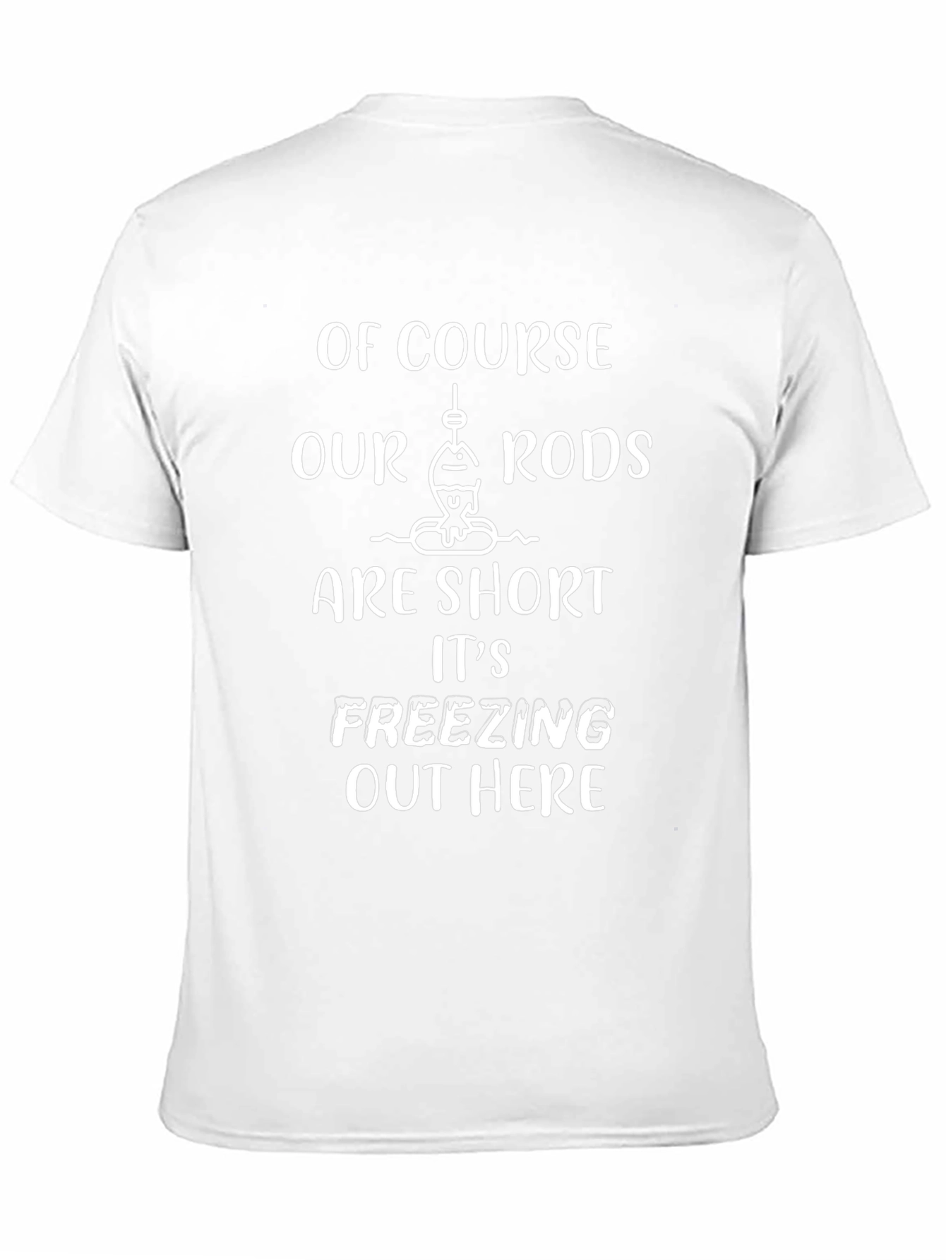 Funny Fishing T-Shirt - Short Rods Freezing!