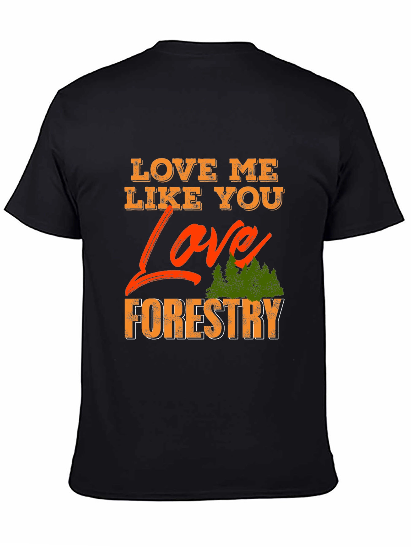 Love Me Like You Love Forestry T-Shirt