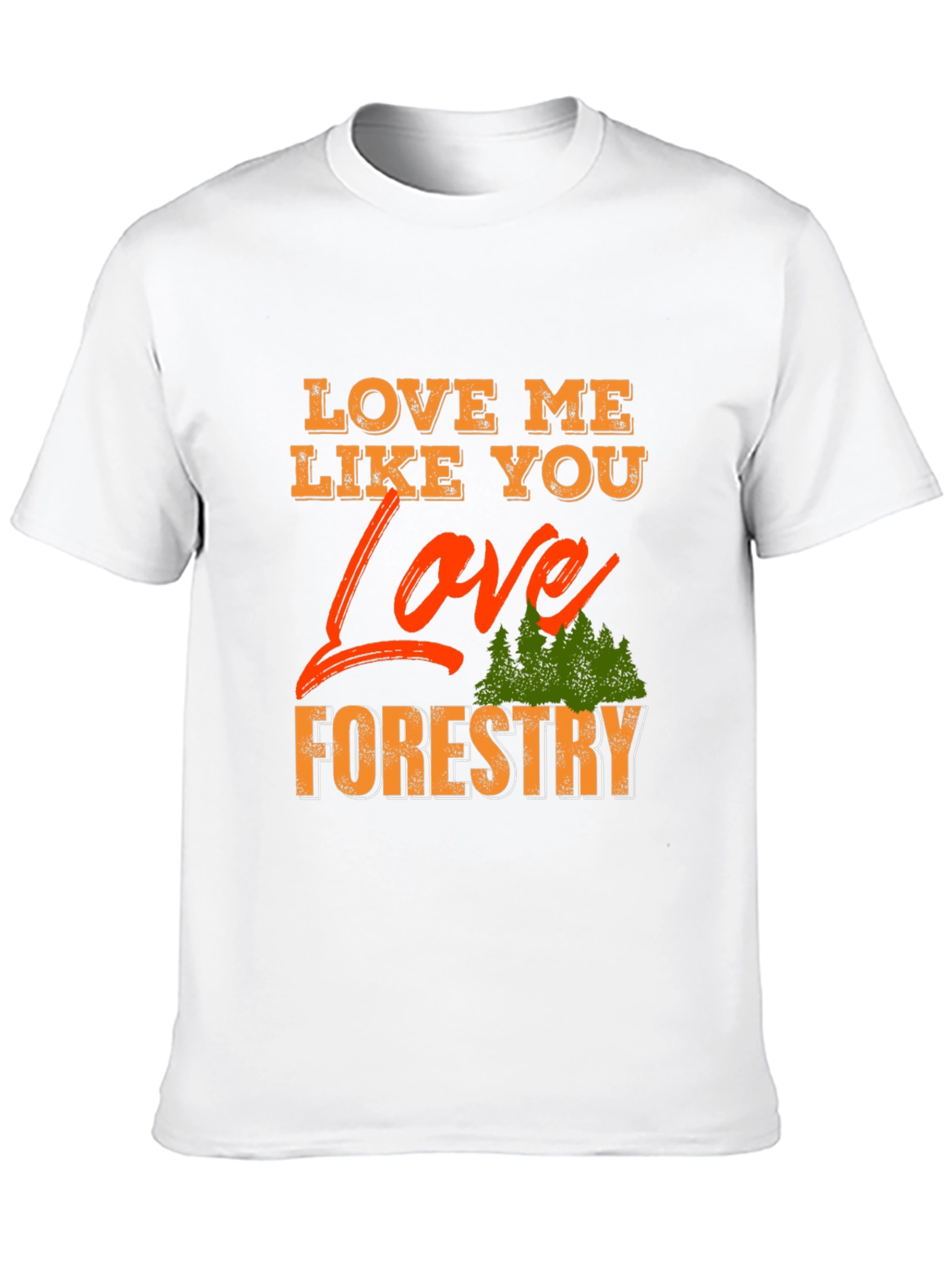 Love Me Like You Love Forestry T-Shirt