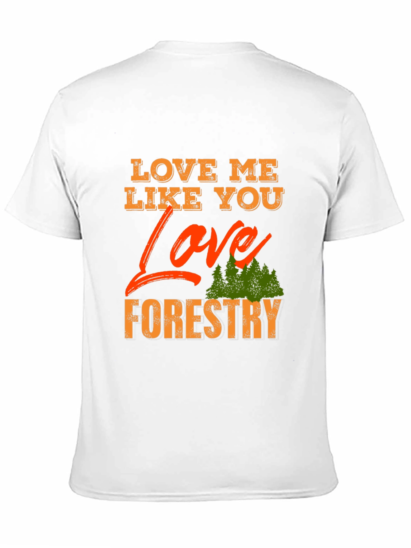 Love Me Like You Love Forestry T-Shirt