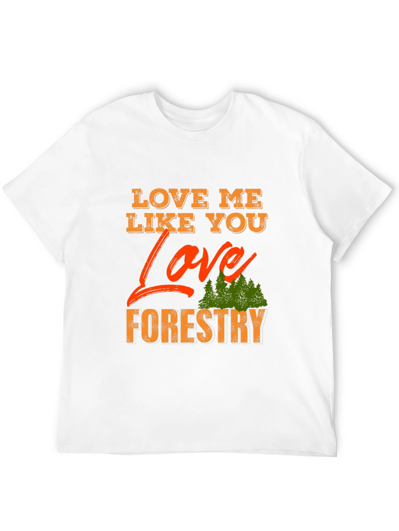 Love Me Like You Love Forestry T-Shirt