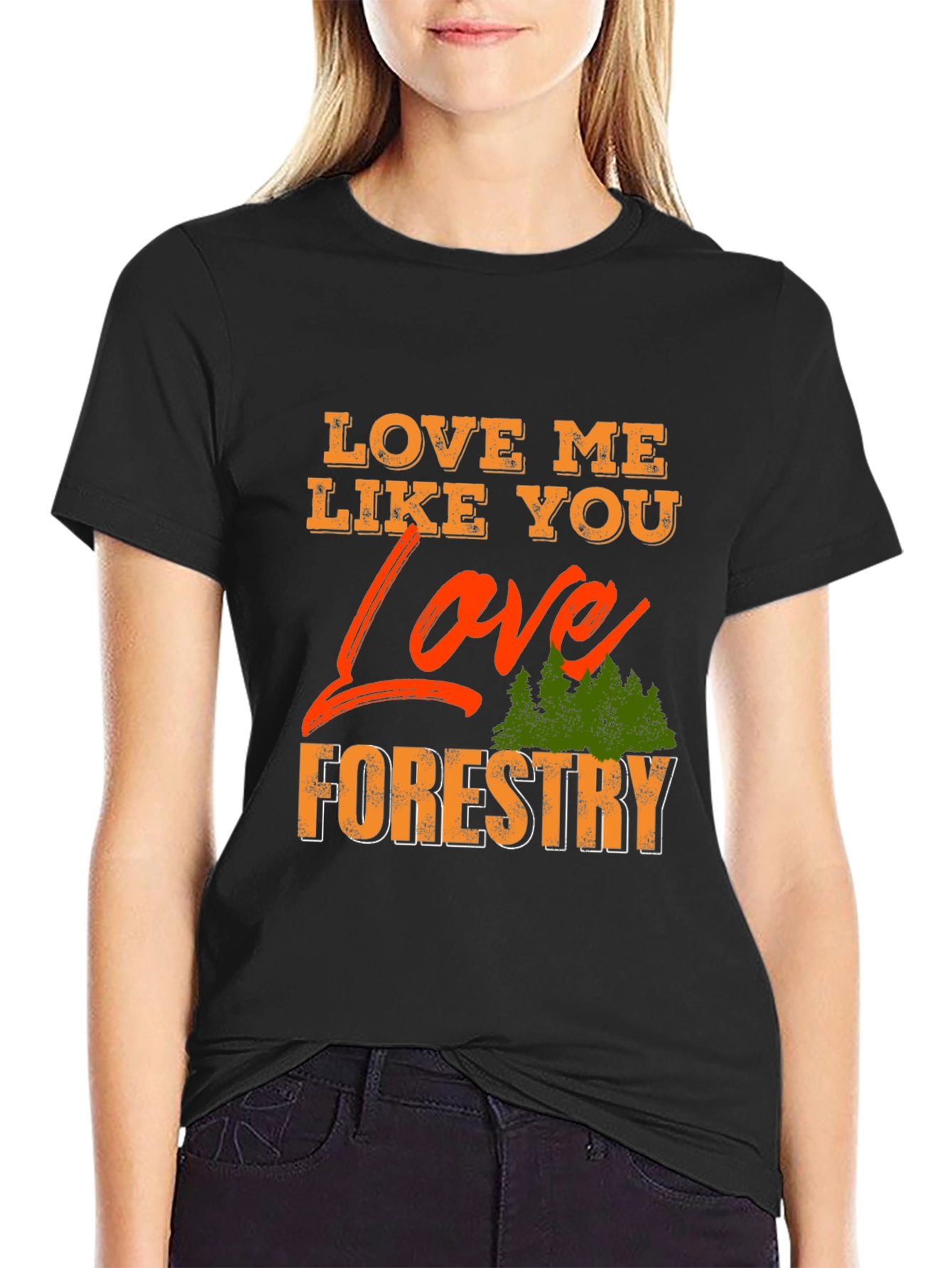 Love Me Like You Love Forestry T-Shirt