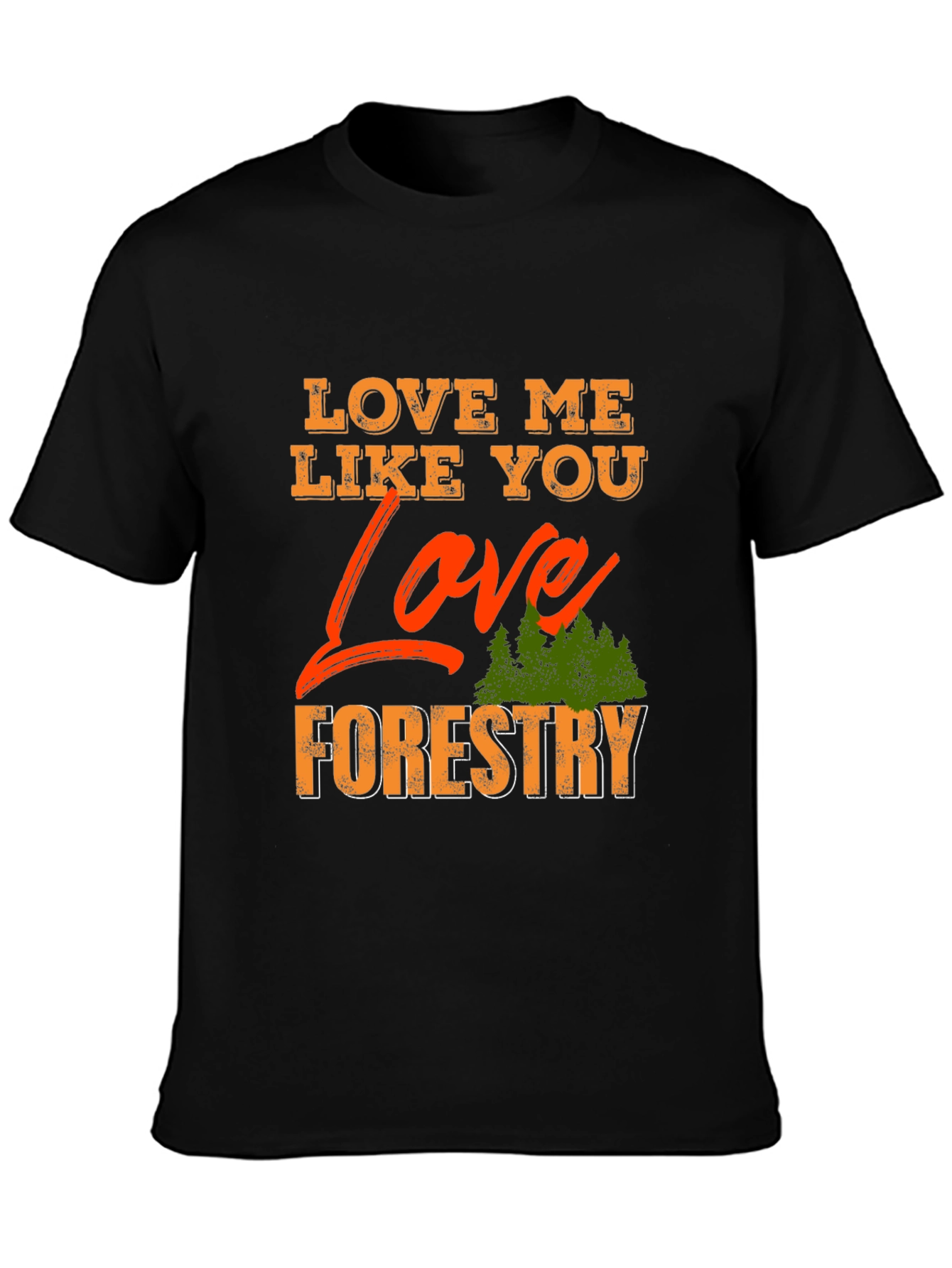 Love Me Like You Love Forestry T-Shirt