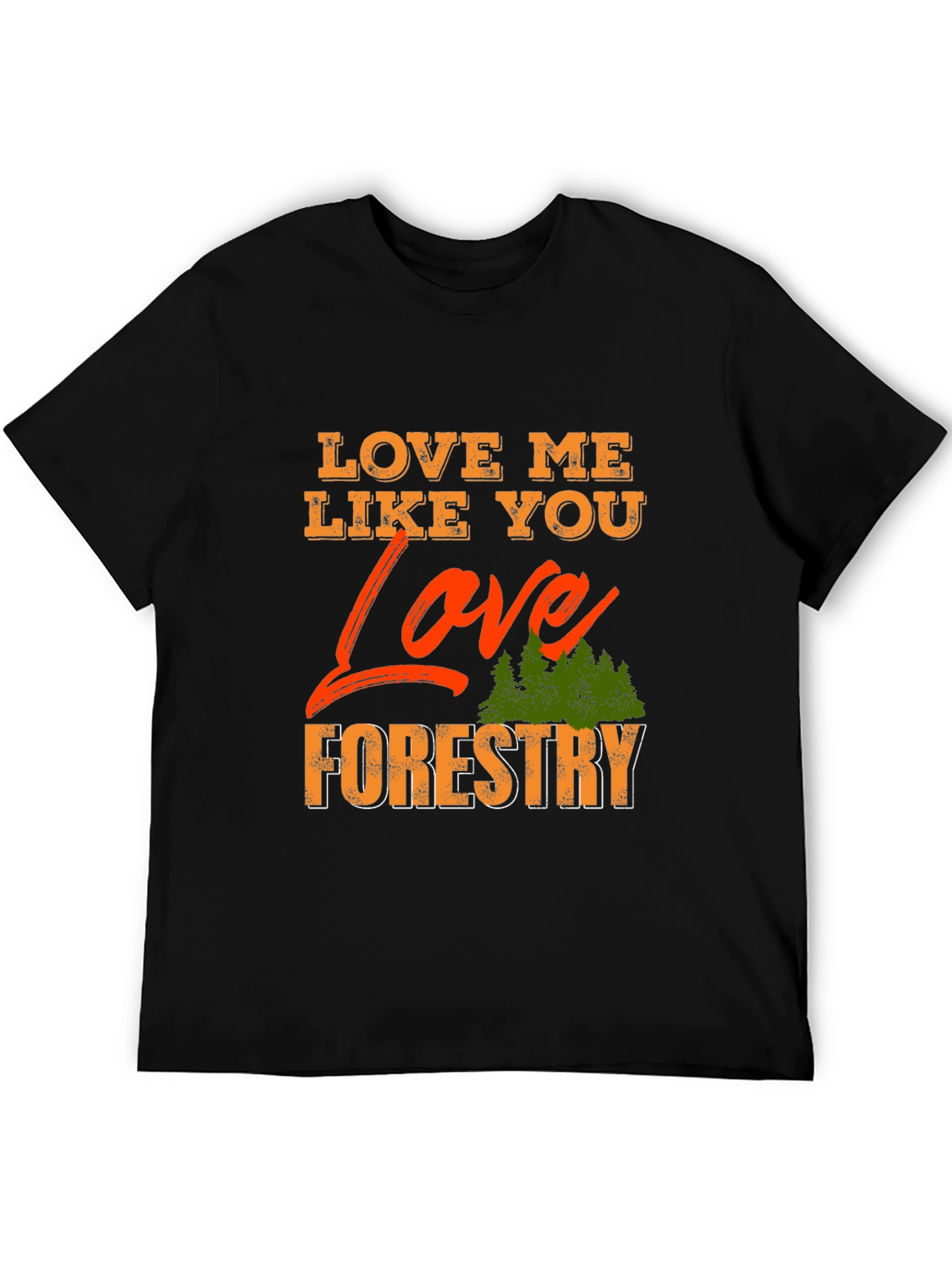 Love Me Like You Love Forestry T-Shirt