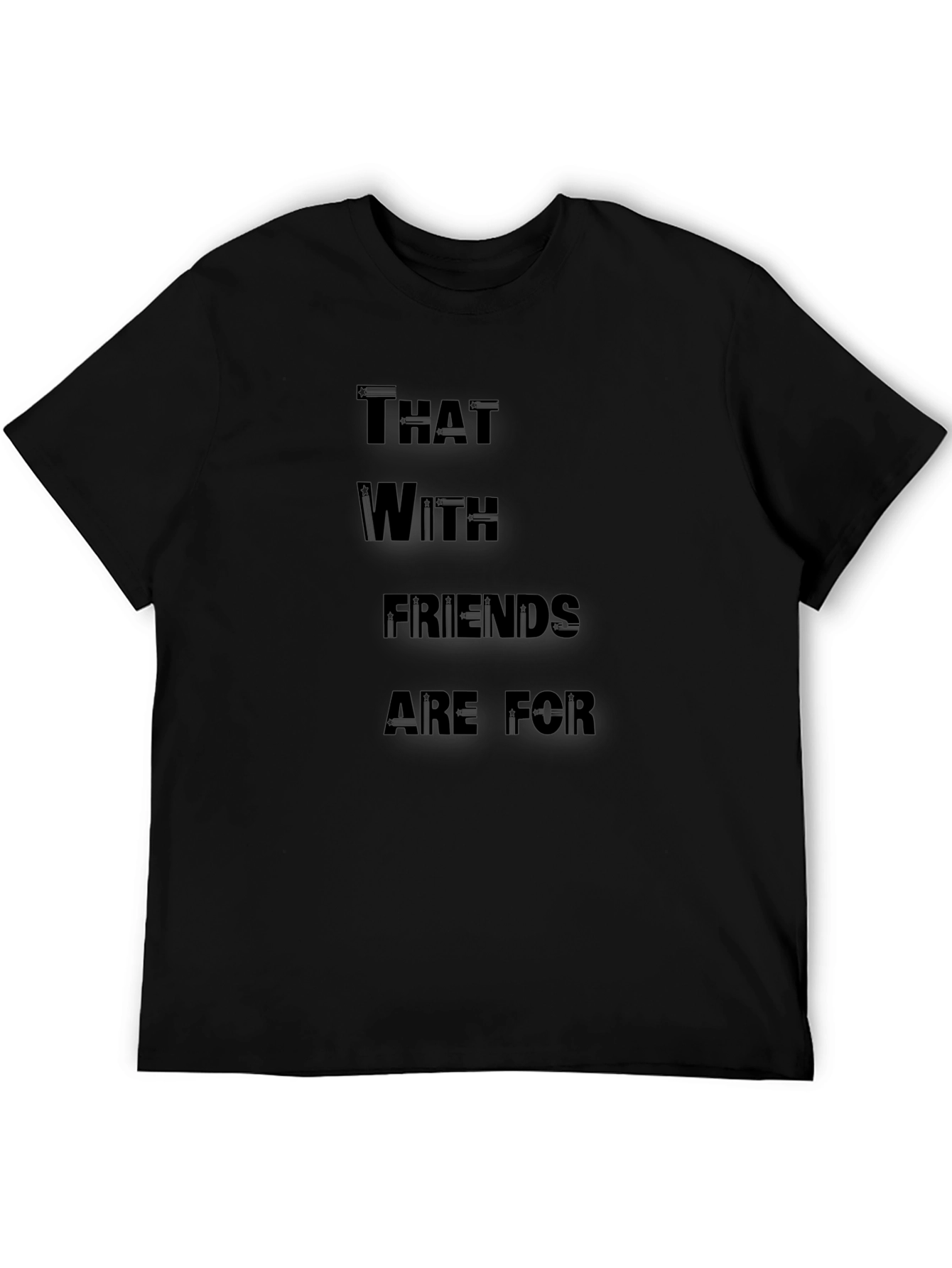 Funny T-Shirt: That With Friends Are For
