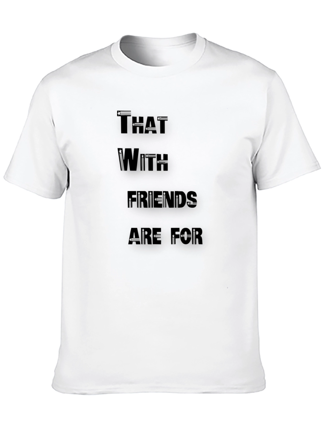 Funny T-Shirt: That With Friends Are For