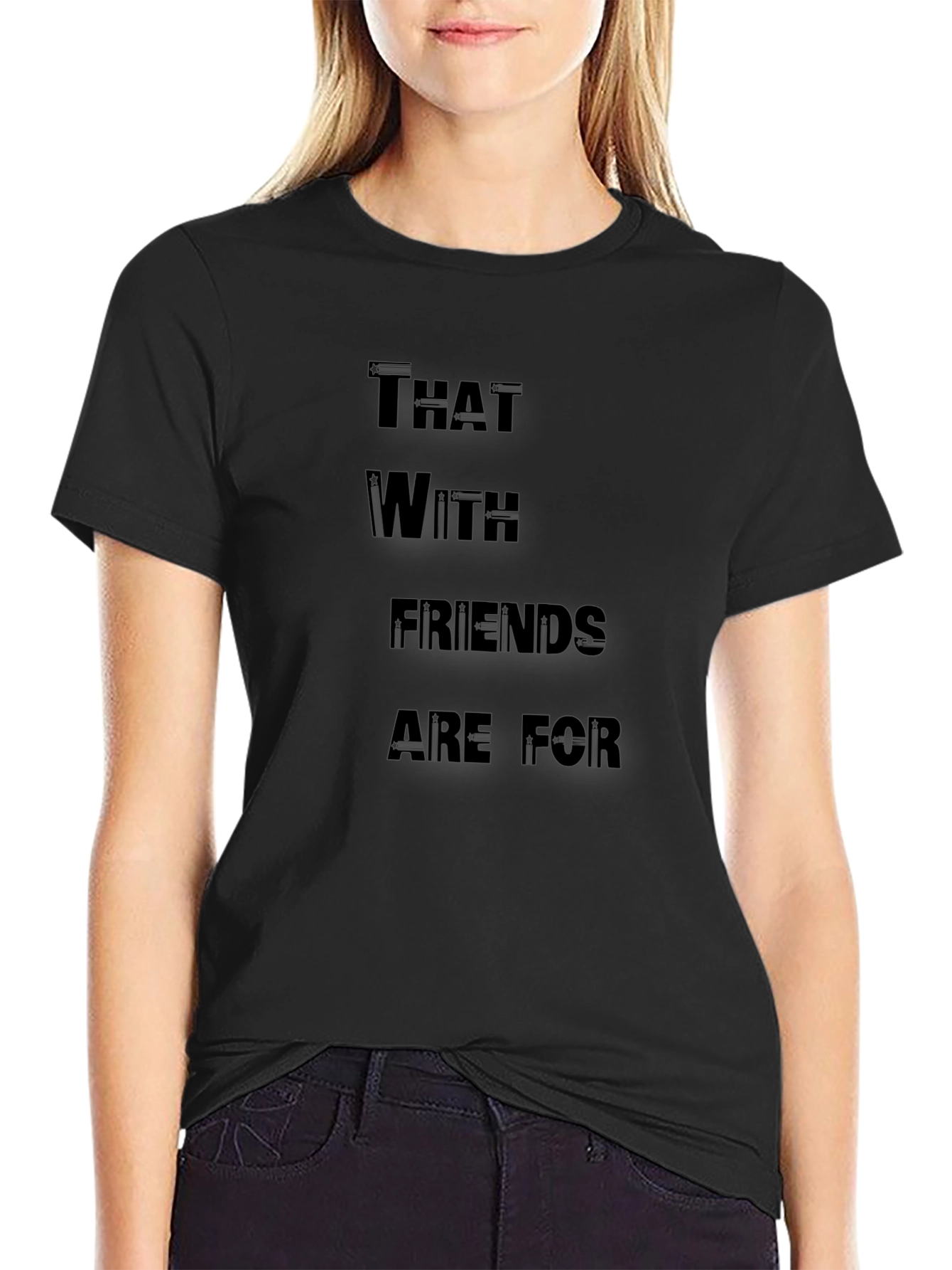 Funny T-Shirt: That With Friends Are For