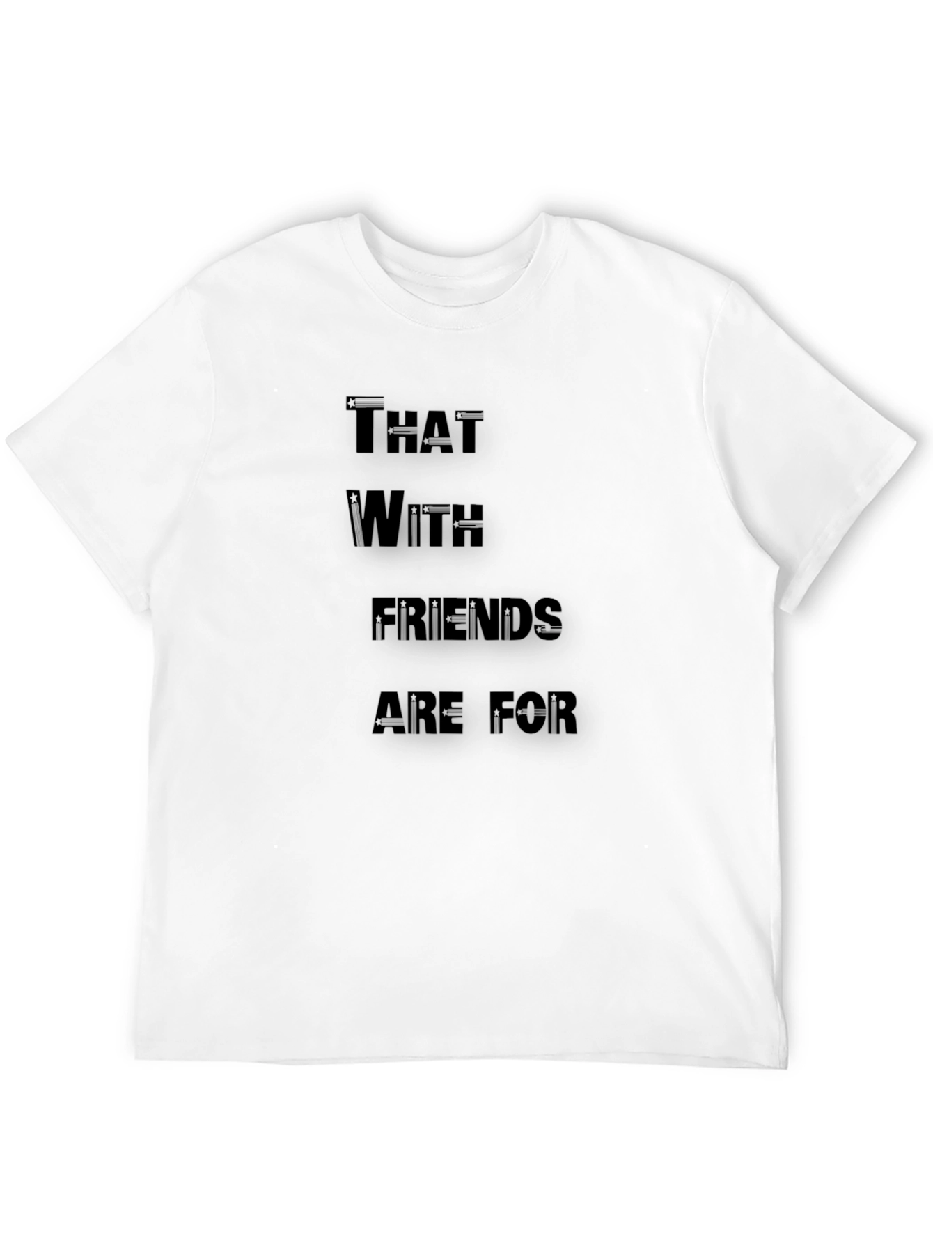 Funny T-Shirt: That With Friends Are For