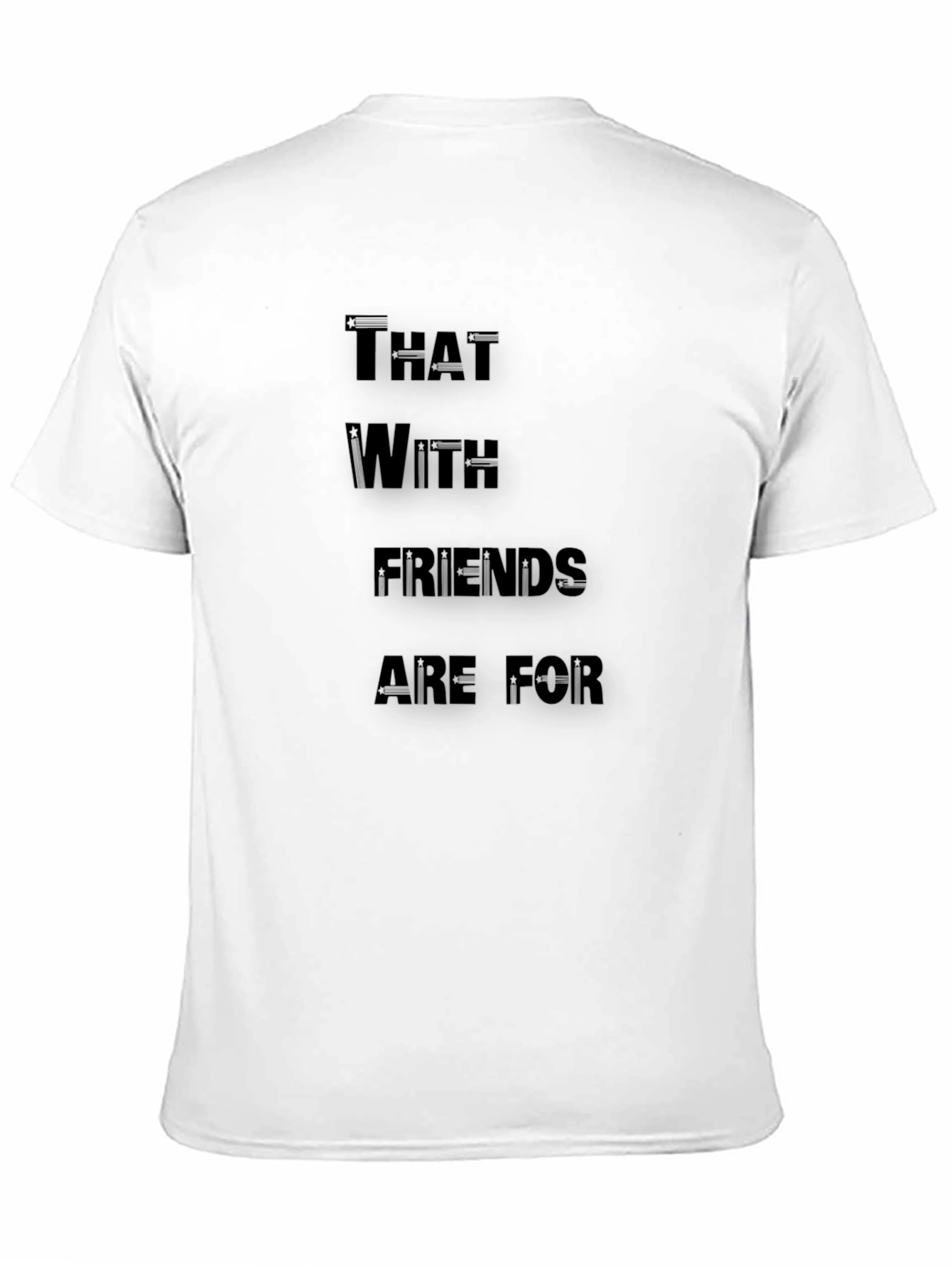 Funny T-Shirt: That With Friends Are For