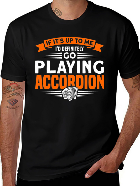 Accordion Player T-Shirt:  If Its Up To Me