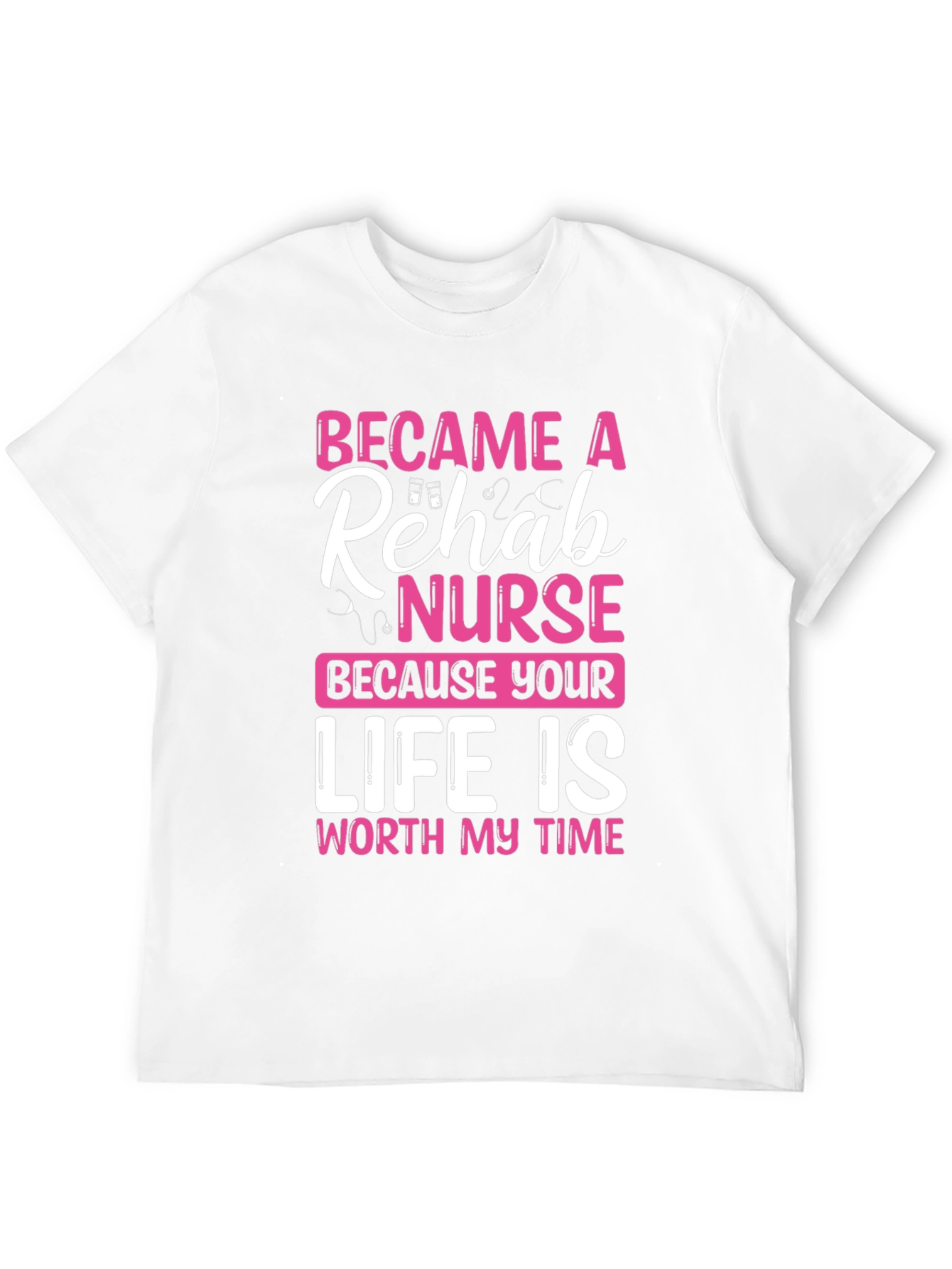 Rehab Nurse T-Shirt: Worth My Time Design