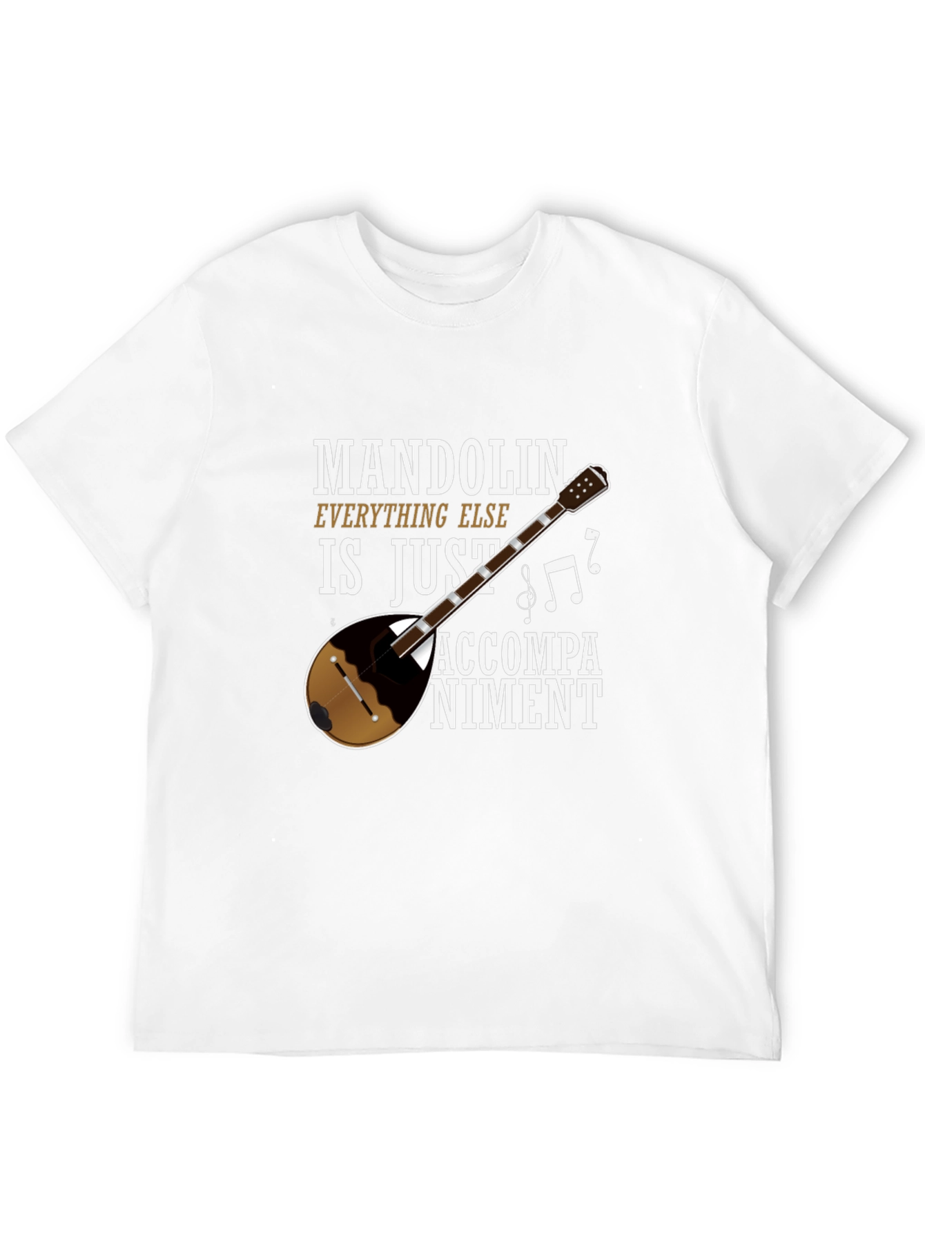 Mandolin Musician Tee: Everything Else Is Just Accompaniment!