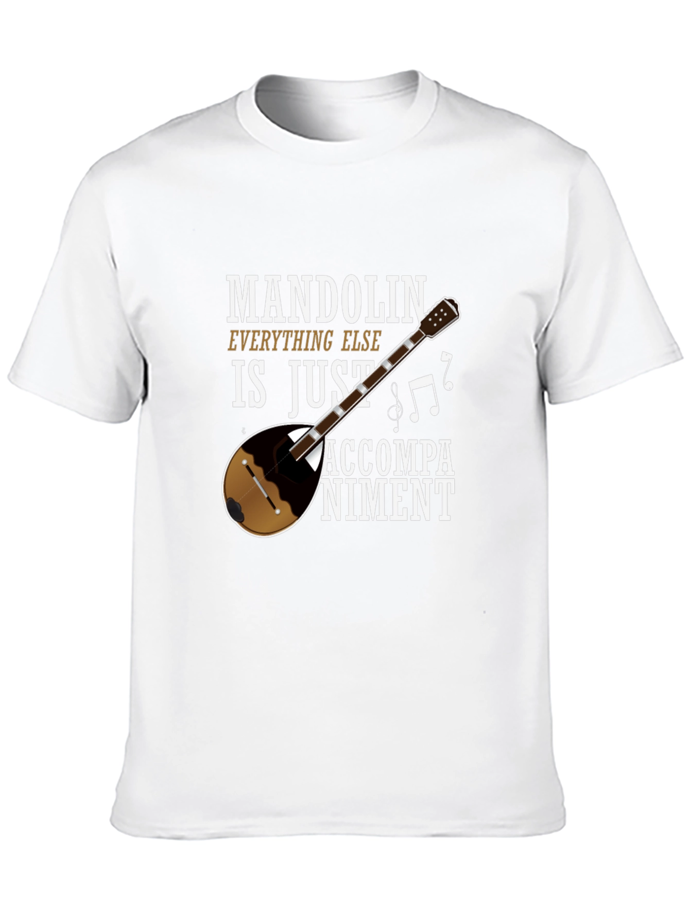 Mandolin Musician Tee: Everything Else Is Just Accompaniment!