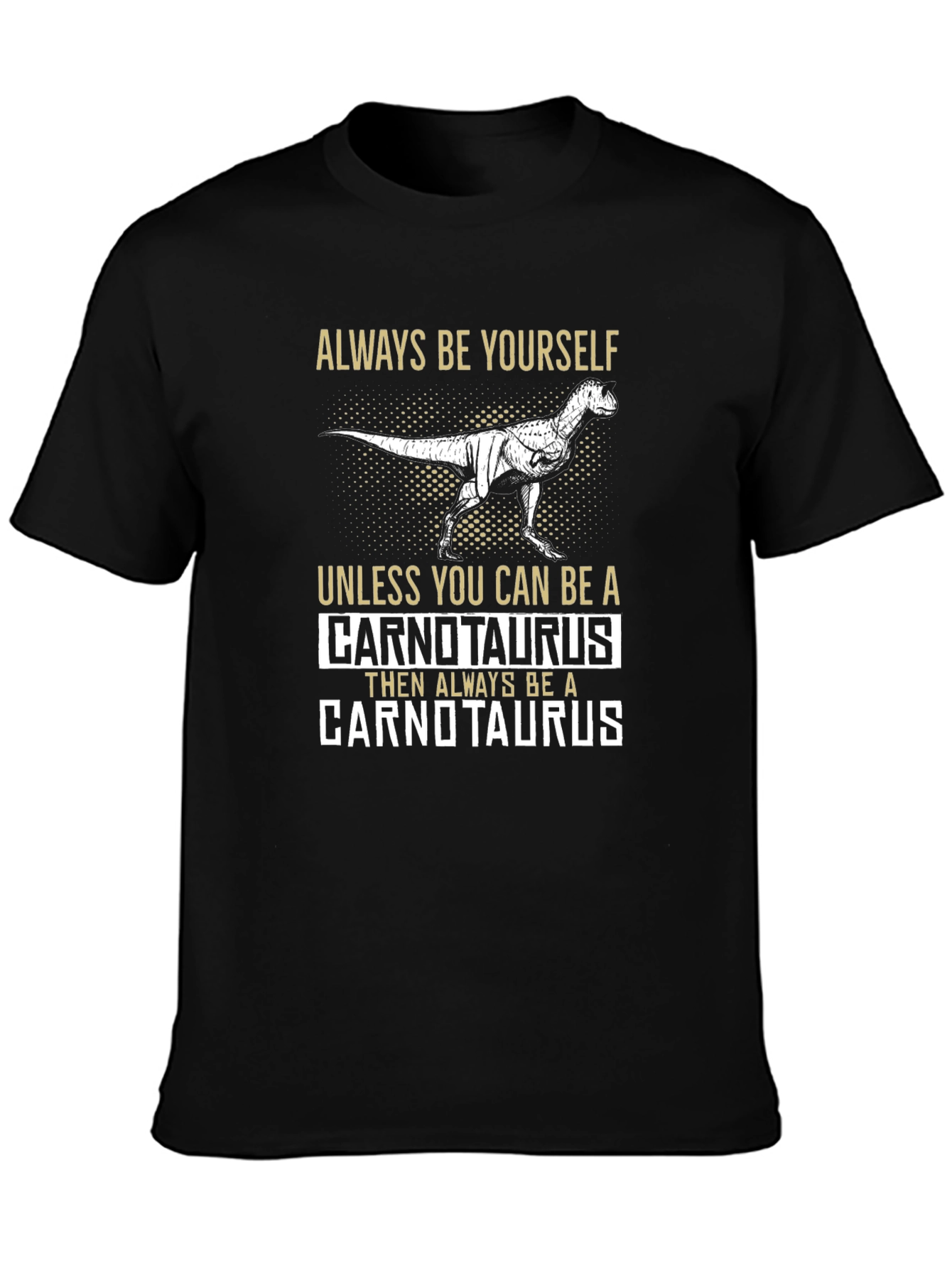 Dinosaur T-Shirt - Always Be Yourself Unless Carnotaurus