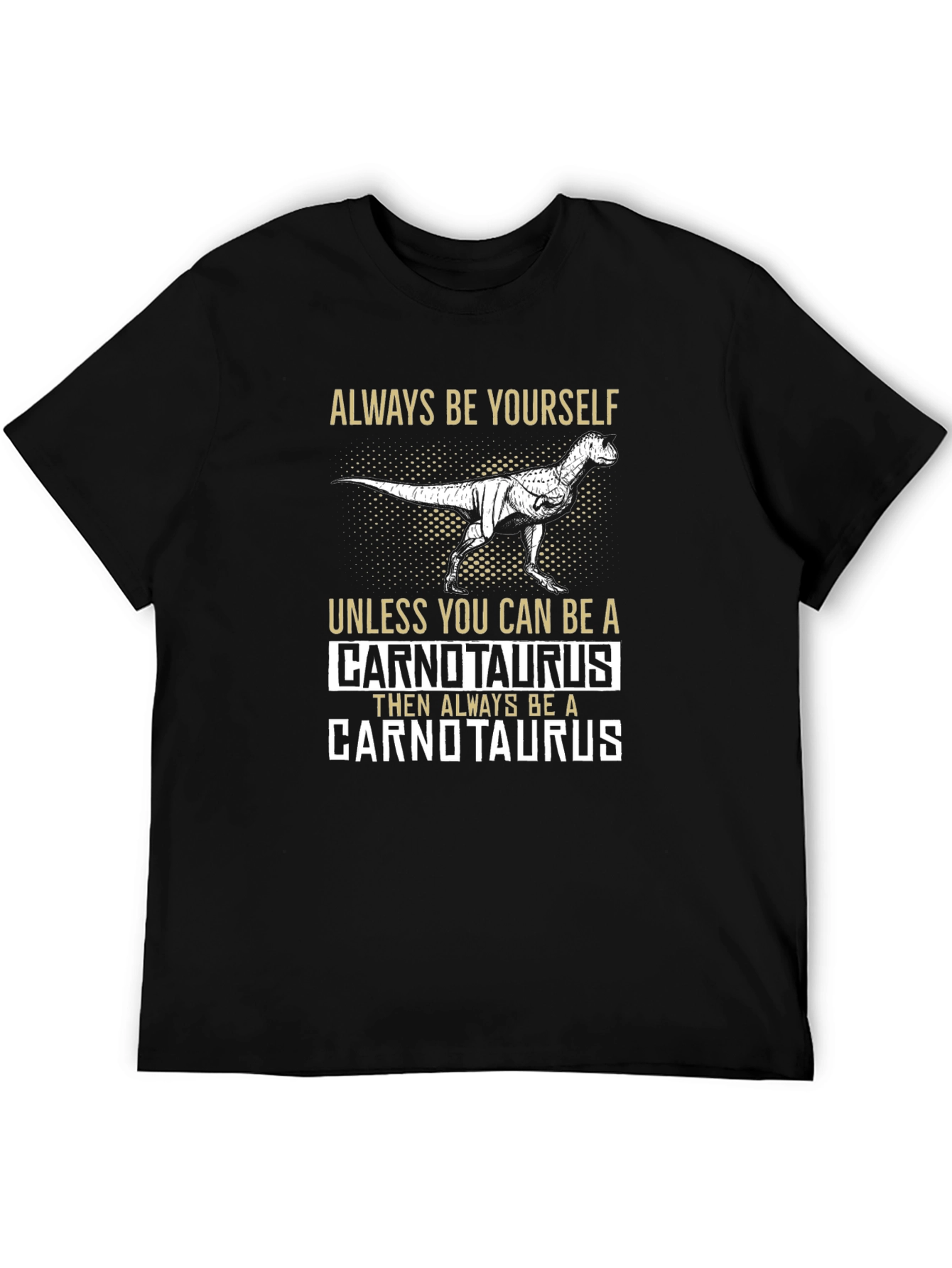 Dinosaur T-Shirt - Always Be Yourself Unless Carnotaurus
