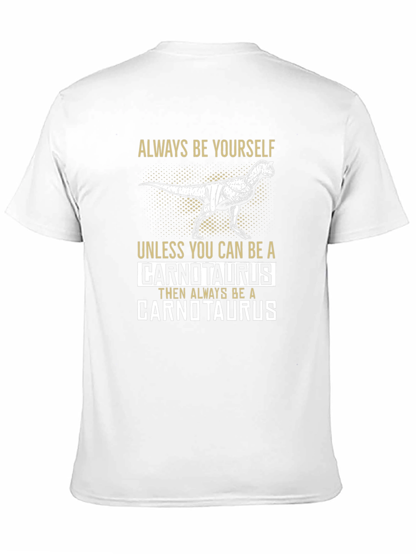 Dinosaur T-Shirt - Always Be Yourself Unless Carnotaurus