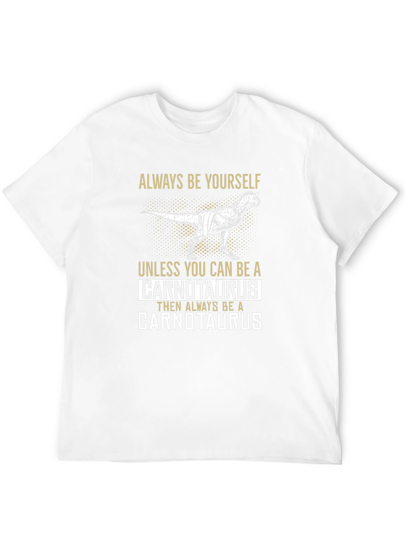 Dinosaur T-Shirt - Always Be Yourself Unless Carnotaurus