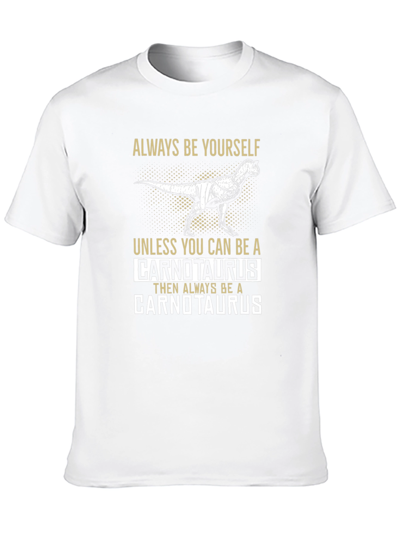 Dinosaur T-Shirt - Always Be Yourself Unless Carnotaurus