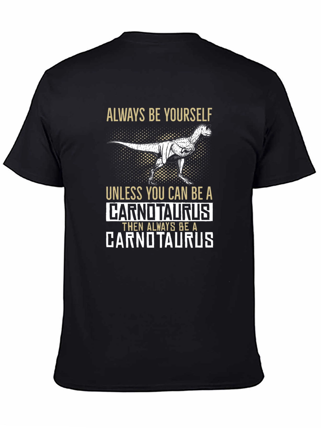 Dinosaur T-Shirt - Always Be Yourself Unless Carnotaurus
