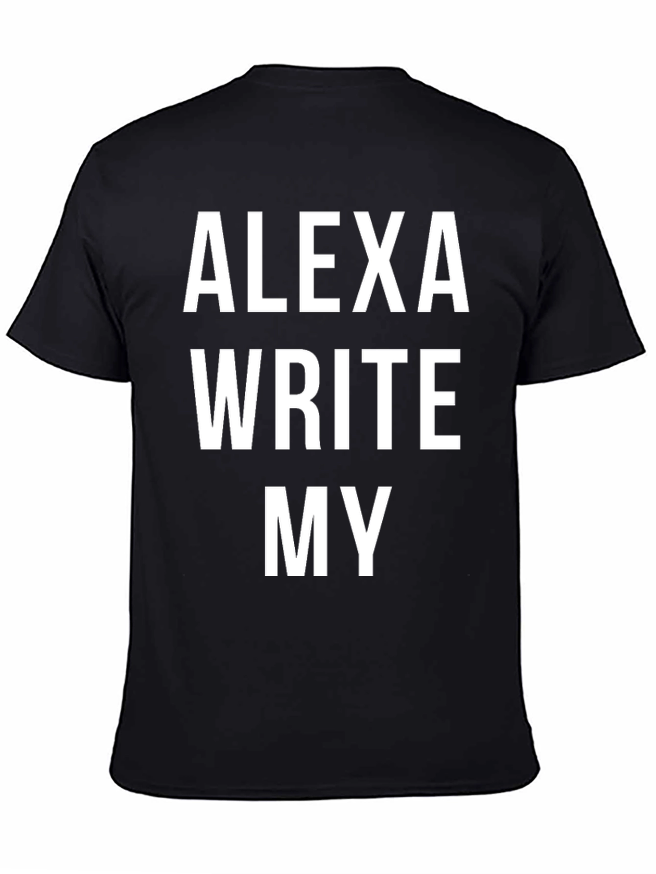 Alexa Write My T-Shirt - Funny Slogan Tee