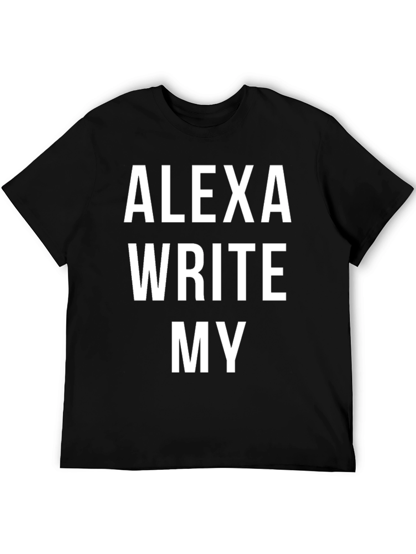 Alexa Write My T-Shirt - Funny Slogan Tee