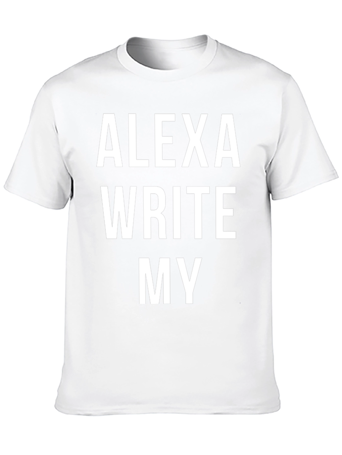 Alexa Write My T-Shirt - Funny Slogan Tee
