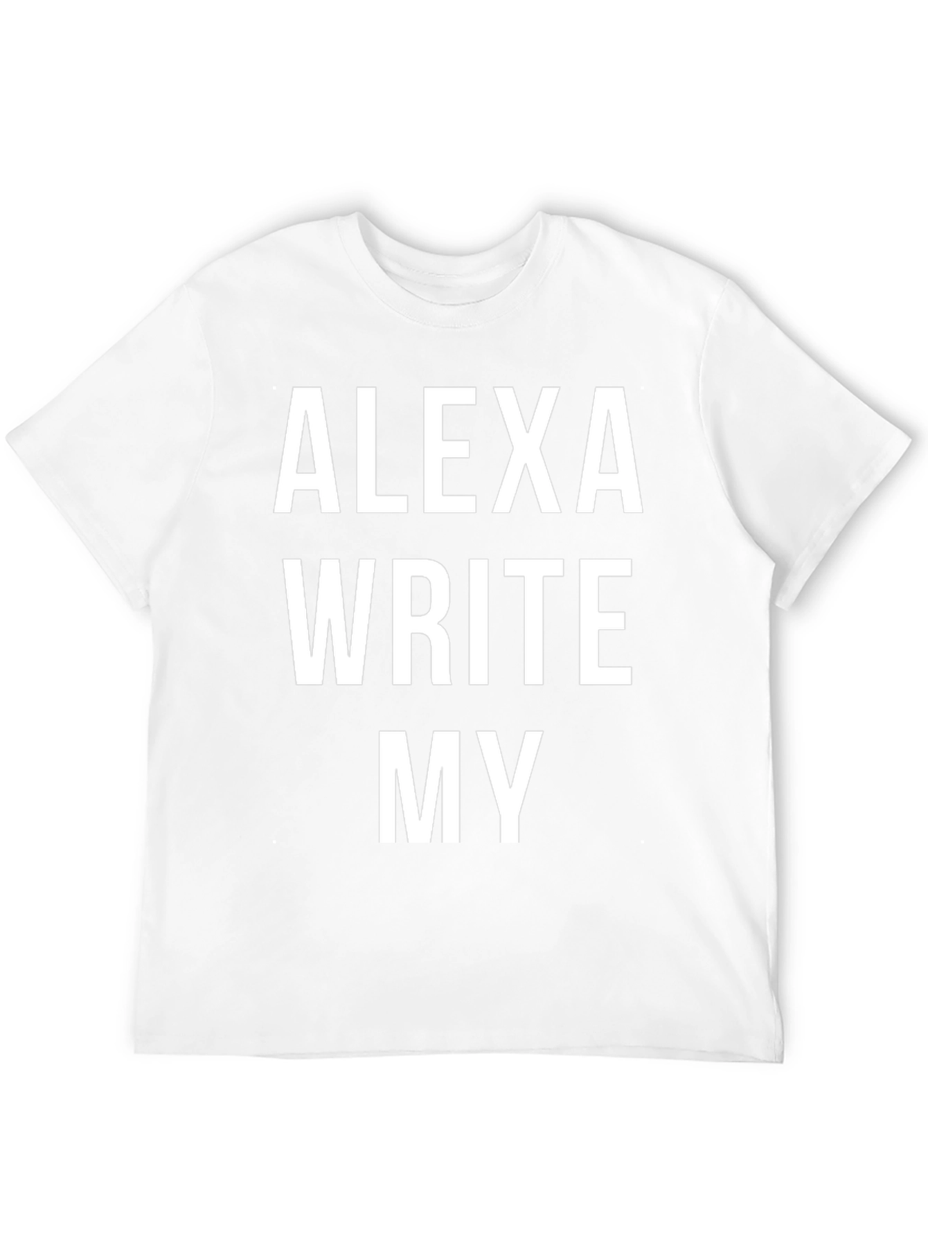 Alexa Write My T-Shirt - Funny Slogan Tee